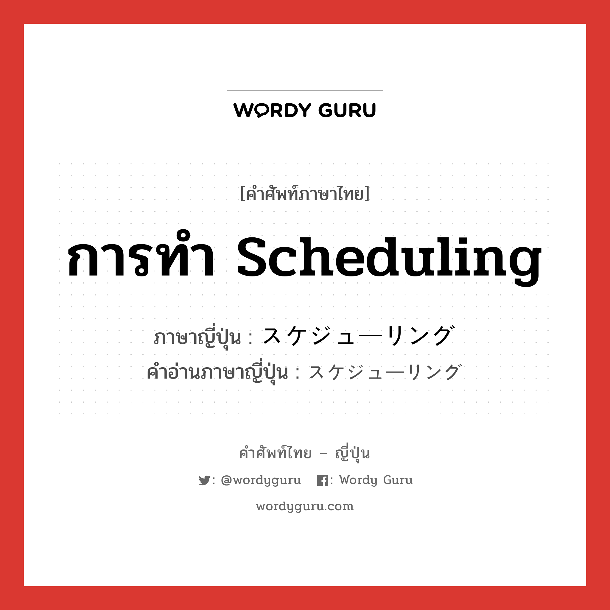 การทำ scheduling ภาษาญี่ปุ่นคืออะไร, คำศัพท์ภาษาไทย - ญี่ปุ่น การทำ scheduling ภาษาญี่ปุ่น スケジューリング คำอ่านภาษาญี่ปุ่น スケジューリング หมวด n หมวด n