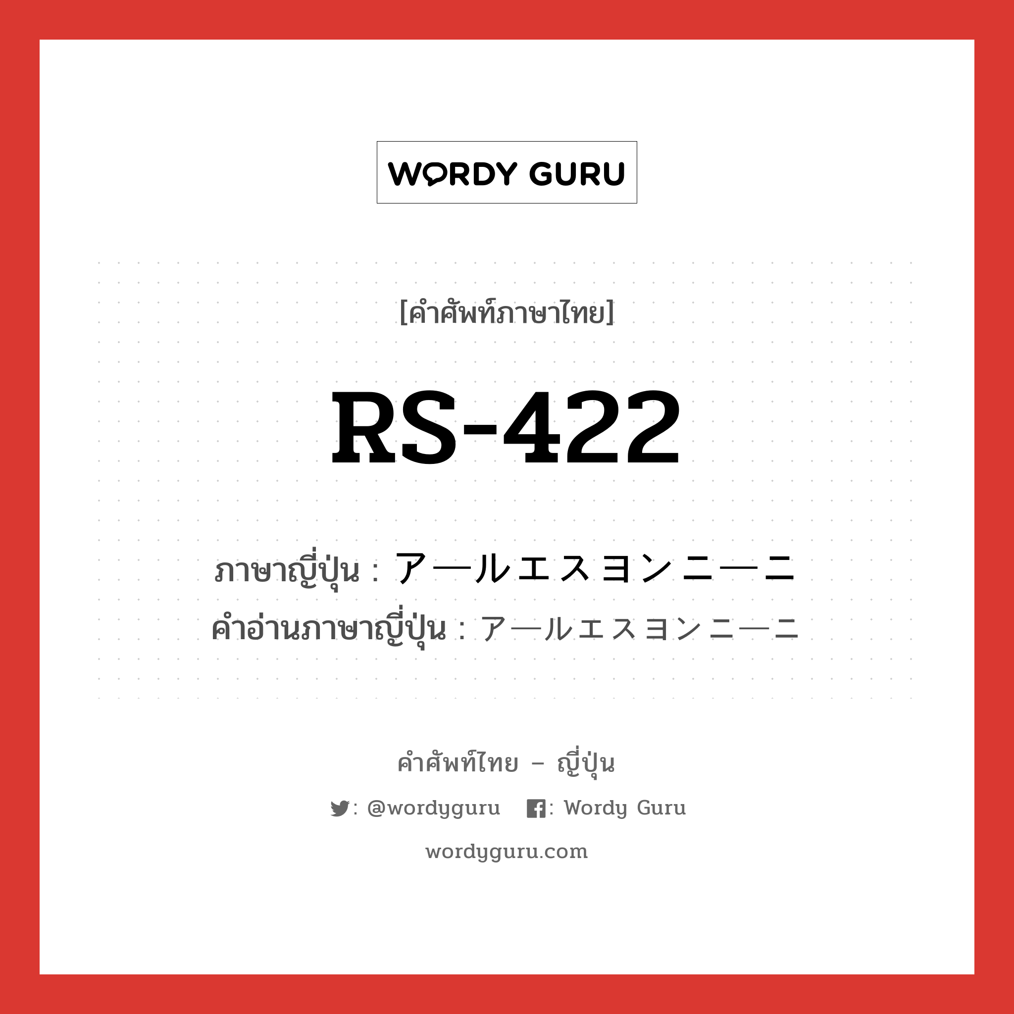 RS-422 ภาษาญี่ปุ่นคืออะไร, คำศัพท์ภาษาไทย - ญี่ปุ่น RS-422 ภาษาญี่ปุ่น アールエスヨンニーニ คำอ่านภาษาญี่ปุ่น アールエスヨンニーニ หมวด n หมวด n