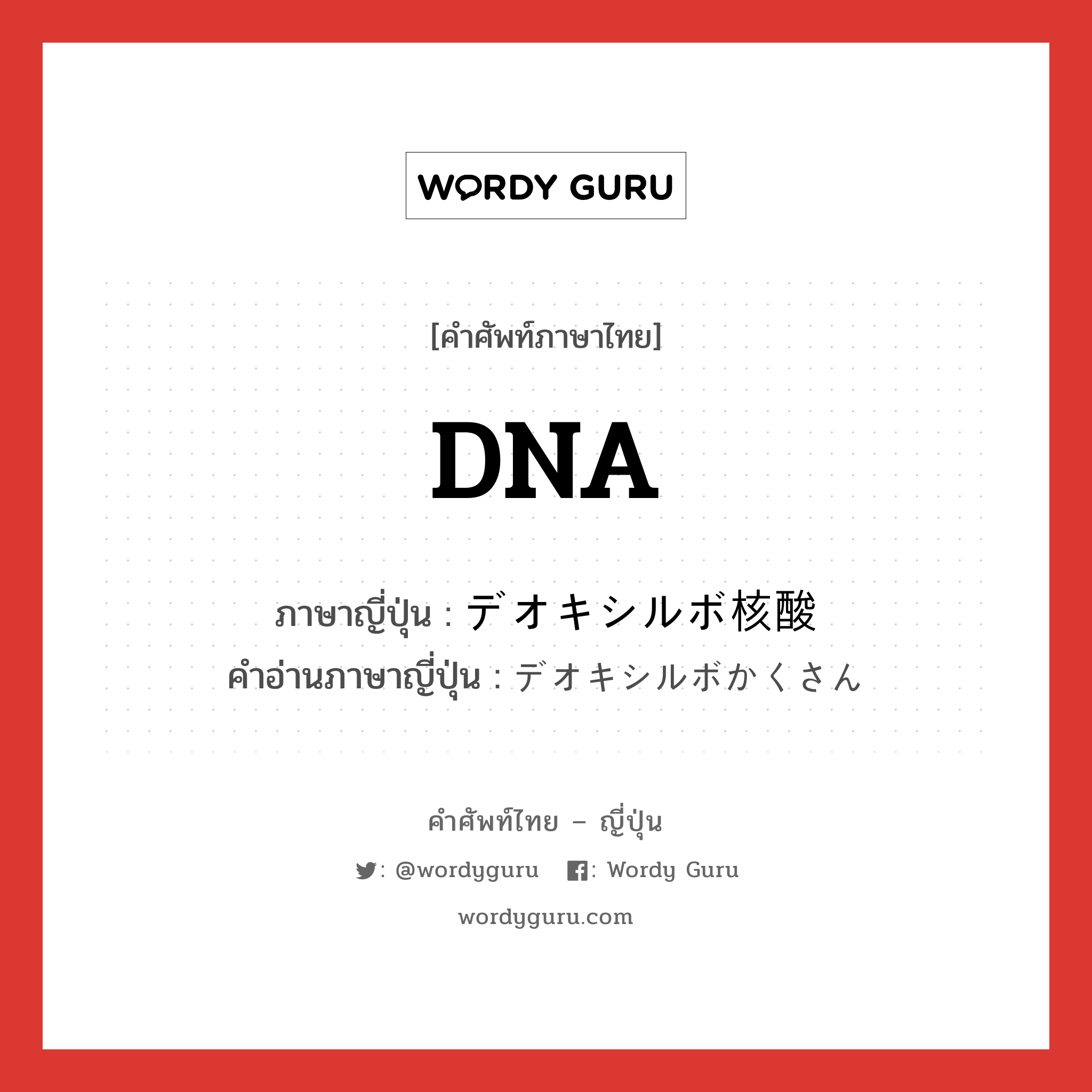DNA ภาษาญี่ปุ่นคืออะไร, คำศัพท์ภาษาไทย - ญี่ปุ่น DNA ภาษาญี่ปุ่น デオキシルボ核酸 คำอ่านภาษาญี่ปุ่น デオキシルボかくさん หมวด n หมวด n