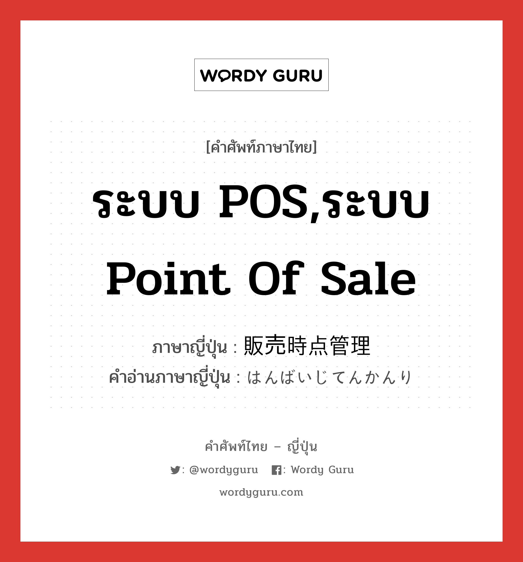 ระบบ POS,ระบบ Point Of Sale ภาษาญี่ปุ่นคืออะไร, คำศัพท์ภาษาไทย - ญี่ปุ่น ระบบ POS,ระบบ Point Of Sale ภาษาญี่ปุ่น 販売時点管理 คำอ่านภาษาญี่ปุ่น はんばいじてんかんり หมวด n หมวด n