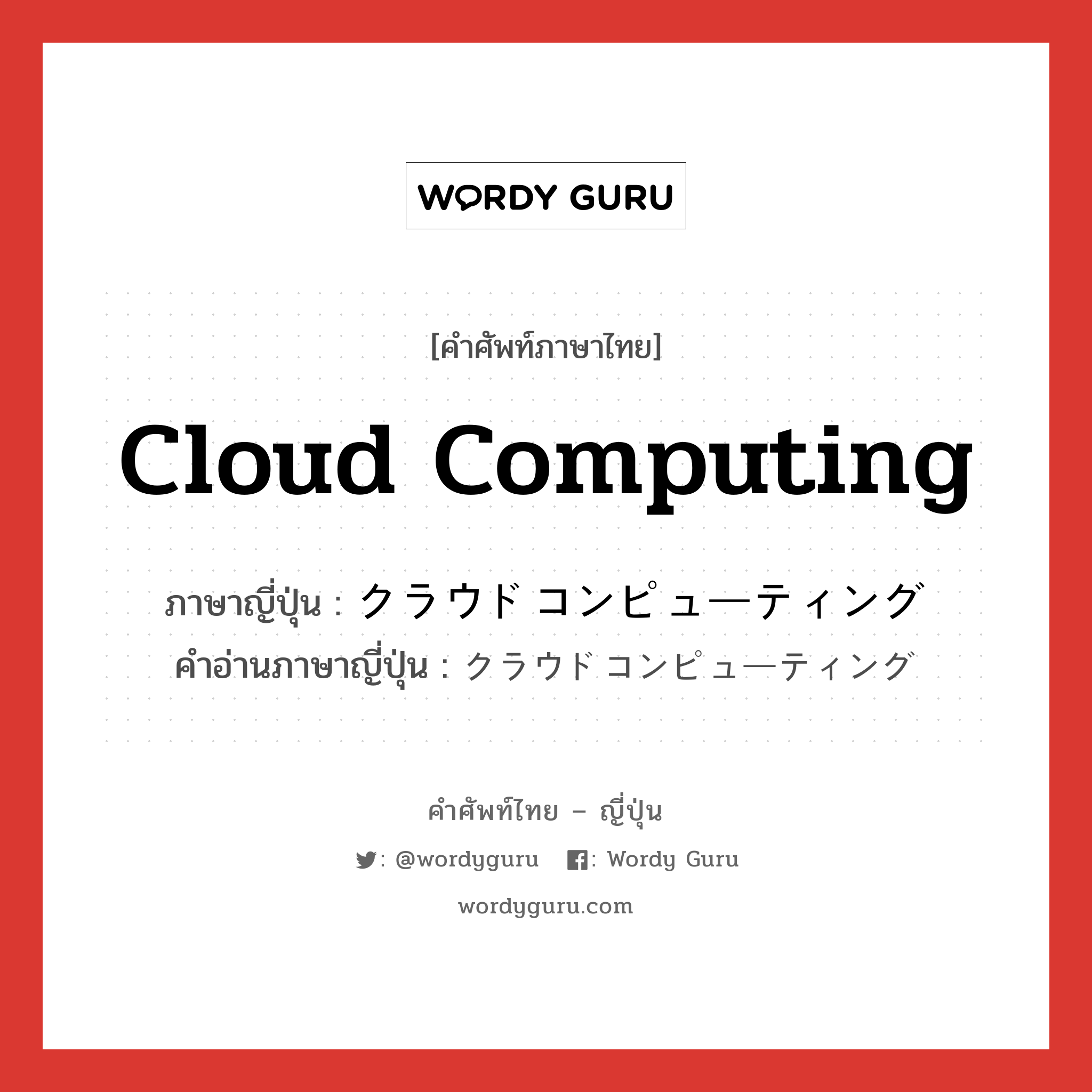 Cloud Computing ภาษาญี่ปุ่นคืออะไร, คำศัพท์ภาษาไทย - ญี่ปุ่น Cloud Computing ภาษาญี่ปุ่น クラウドコンピューティング คำอ่านภาษาญี่ปุ่น クラウドコンピューティング หมวด n หมวด n