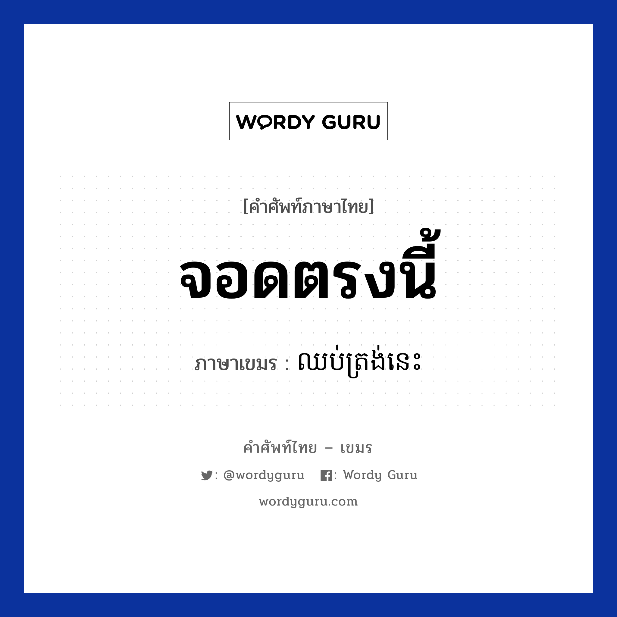 จอดตรงนี้ ภาษาเขมรคืออะไร, คำศัพท์ภาษาไทย - เขมร จอดตรงนี้ ภาษาเขมร ឈប់ត្រង់នេះ หมวด การเดินทาง Chub trong nis หมวด การเดินทาง