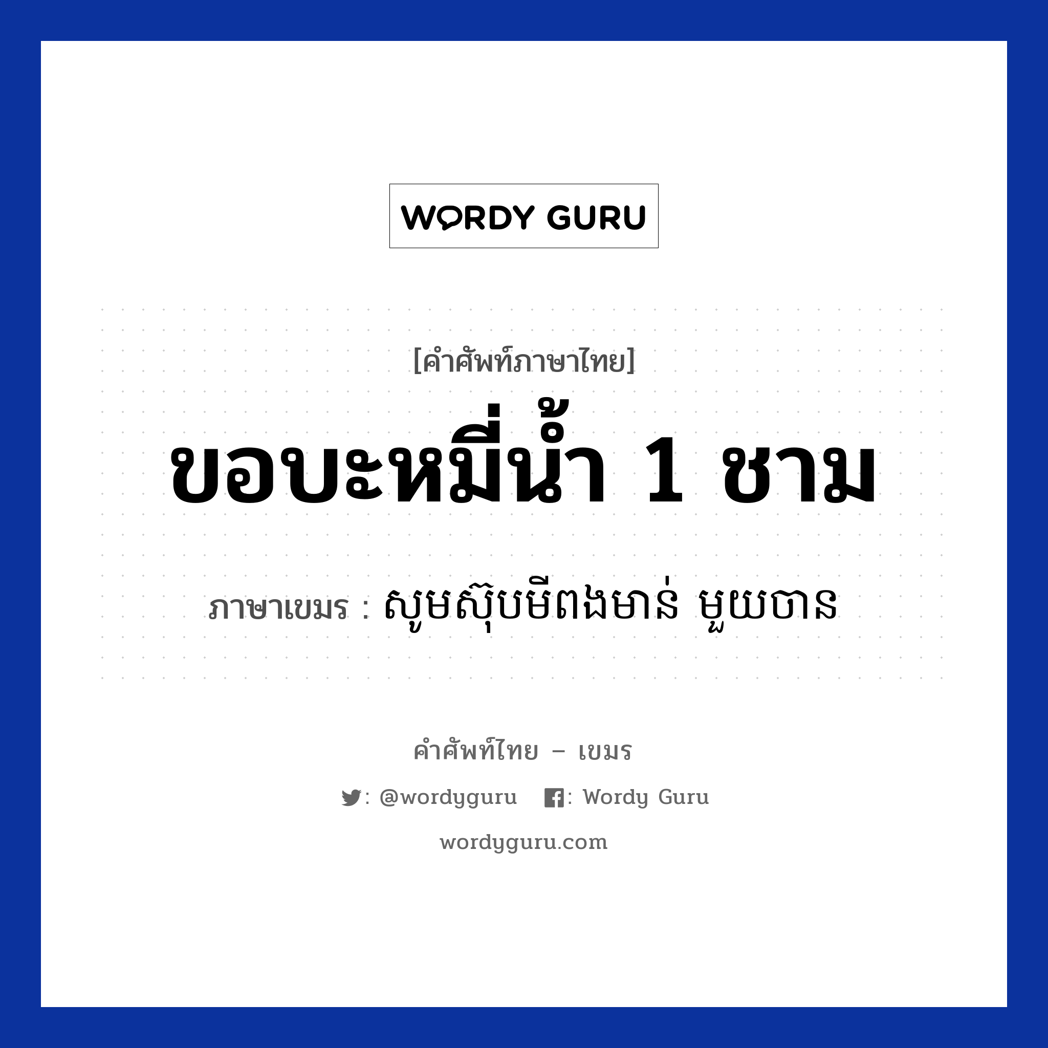 ขอบะหมี่น้ำ 1 ชาม ภาษาเขมรคืออะไร, คำศัพท์ภาษาไทย - เขมร ขอบะหมี่น้ำ 1 ชาม ภาษาเขมร សូមស៊ុបមីពងមាន់ មួយចាន หมวด บทสนทนาเกี่ยวกับอาหาร Som soupmiipongmoun mouy chan หมวด บทสนทนาเกี่ยวกับอาหาร