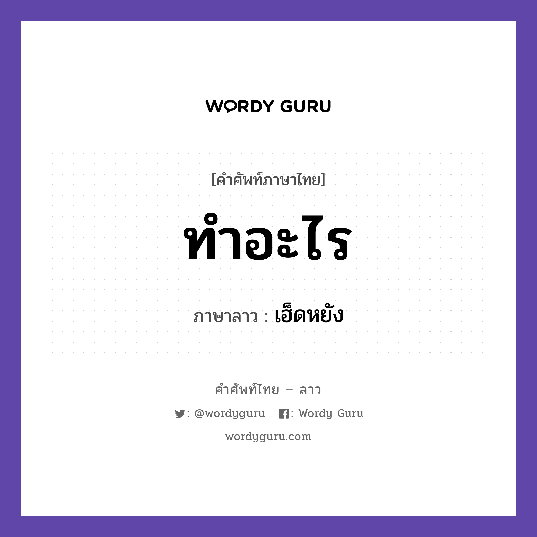 ทำอะไร ภาษาลาวคืออะไร, คำศัพท์ภาษาไทย - ลาว ทำอะไร ภาษาลาว เฮ็ดหยัง หมวด คำถาม หมวด คำถาม