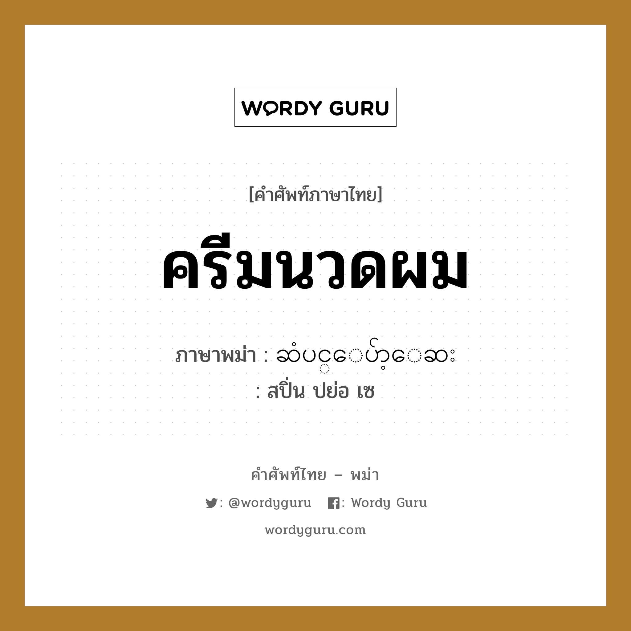 ครีมนวดผม ภาษาพม่าคืออะไร, คำศัพท์ภาษาไทย - พม่า ครีมนวดผม ภาษาพม่า ဆံပင္ေပ်ာ့ေဆး หมวด ของใช้ในห้องน้ำ สปิ่น ปย่อ เซ หมวด ของใช้ในห้องน้ำ