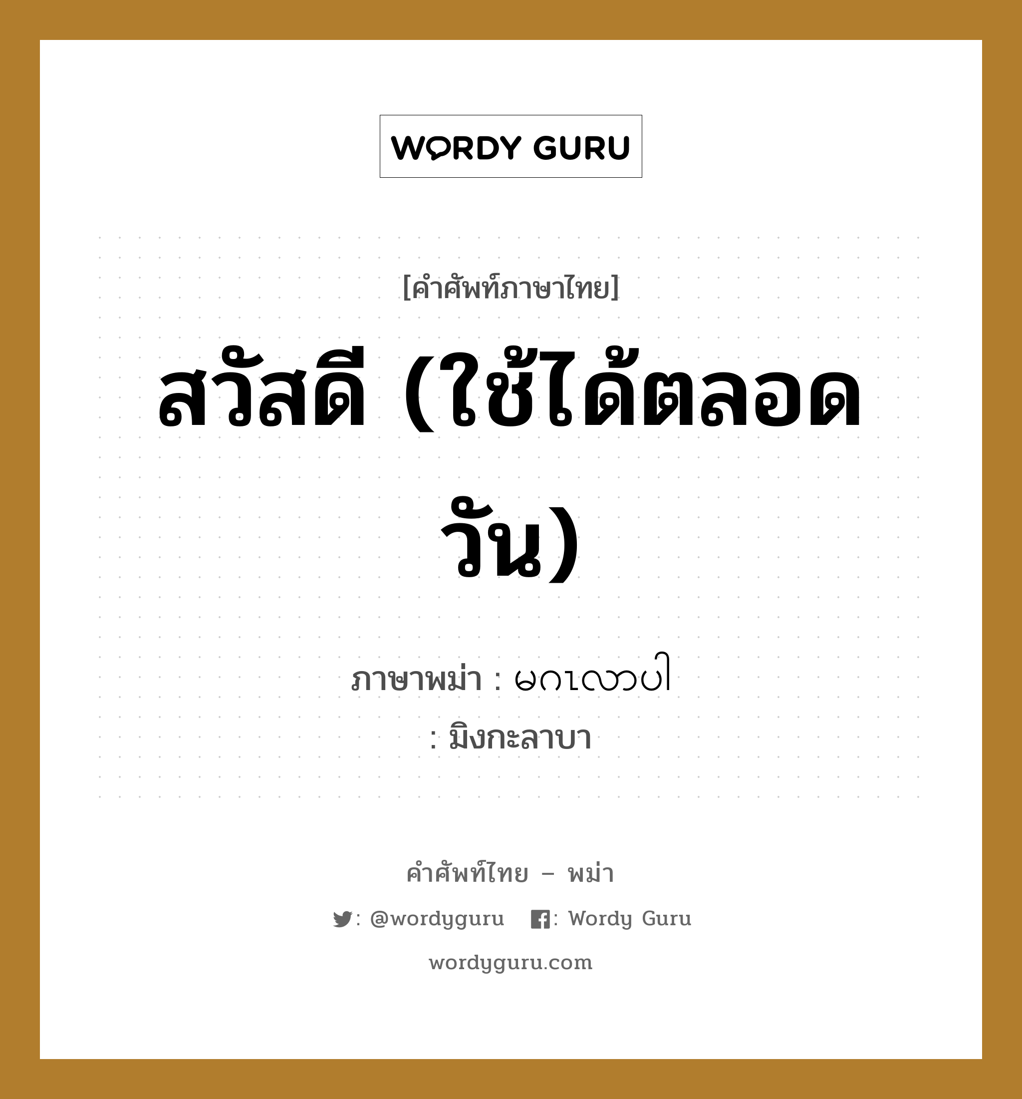 မဂၤလာပါ ภาษาไทย?, คำศัพท์ภาษาไทย - พม่า မဂၤလာပါ ภาษาพม่า สวัสดี (ใช้ได้ตลอดวัน) หมวด คำทักทาย มิงกะลาบา หมวด คำทักทาย