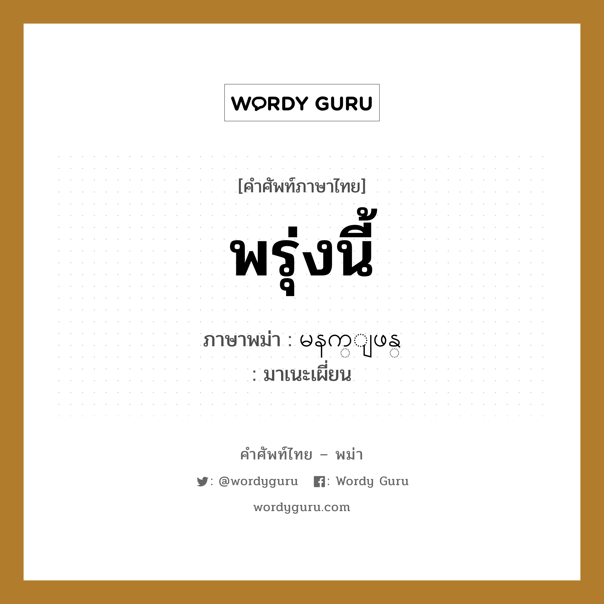 พรุ่งนี้ ภาษาพม่าคืออะไร, คำศัพท์ภาษาไทย - พม่า พรุ่งนี้ ภาษาพม่า မနက္ျဖန္ หมวด ทั่วไป มาเนะเผี่ยน หมวด ทั่วไป