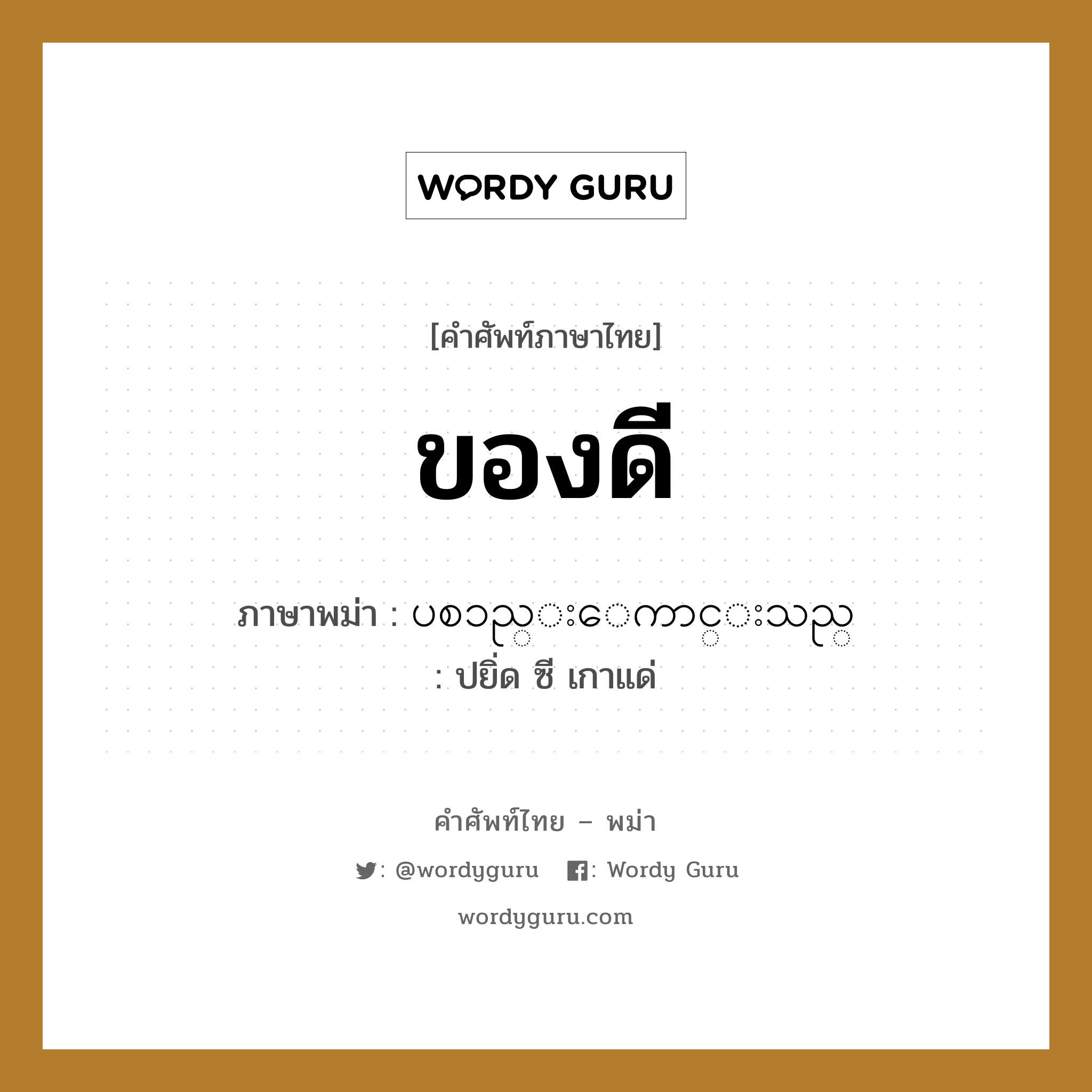 ของดี ภาษาพม่าคืออะไร, คำศัพท์ภาษาไทย - พม่า ของดี ภาษาพม่า ပစၥည္းေကာင္းသည္ หมวด บทสนทนาการซื้อขาย ปยิ่ด ซี เกาแด่ หมวด บทสนทนาการซื้อขาย