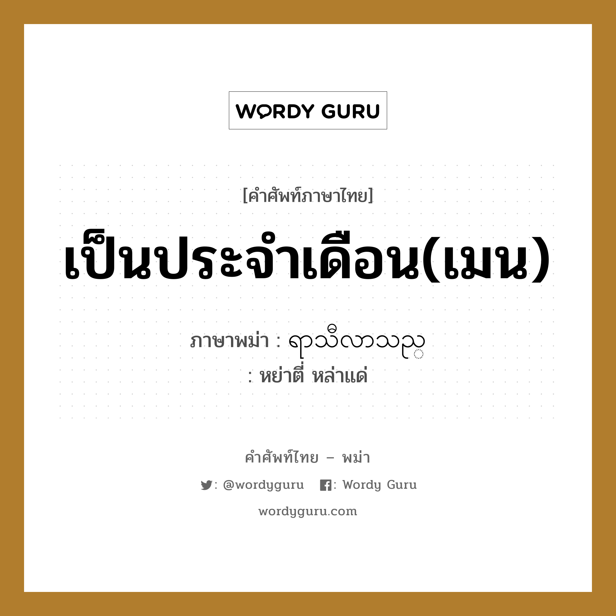 เป็นประจำเดือน(เมน) ภาษาพม่าคืออะไร, คำศัพท์ภาษาไทย - พม่า เป็นประจำเดือน(เมน) ภาษาพม่า ရာသီလာသည္ หมวด หมวดโรคและยารักษา หย่าตี่ หล่าแด่ หมวด หมวดโรคและยารักษา
