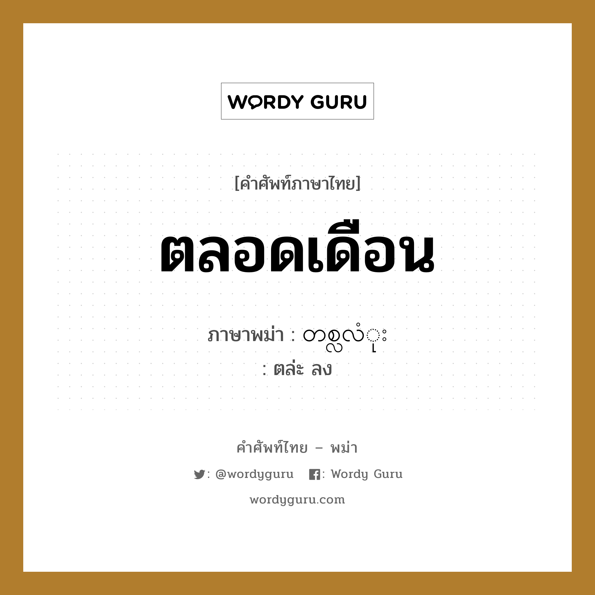 ตลอดเดือน แปลว่า? คำศัพท์ในกลุ่มประเภท หมวดวัน เดือน ปี, คำศัพท์ภาษาไทย - พม่า ตลอดเดือน ภาษาพม่า တစ္လလံုး หมวด หมวดวัน เดือน ปี ตล่ะ ลง หมวด หมวดวัน เดือน ปี