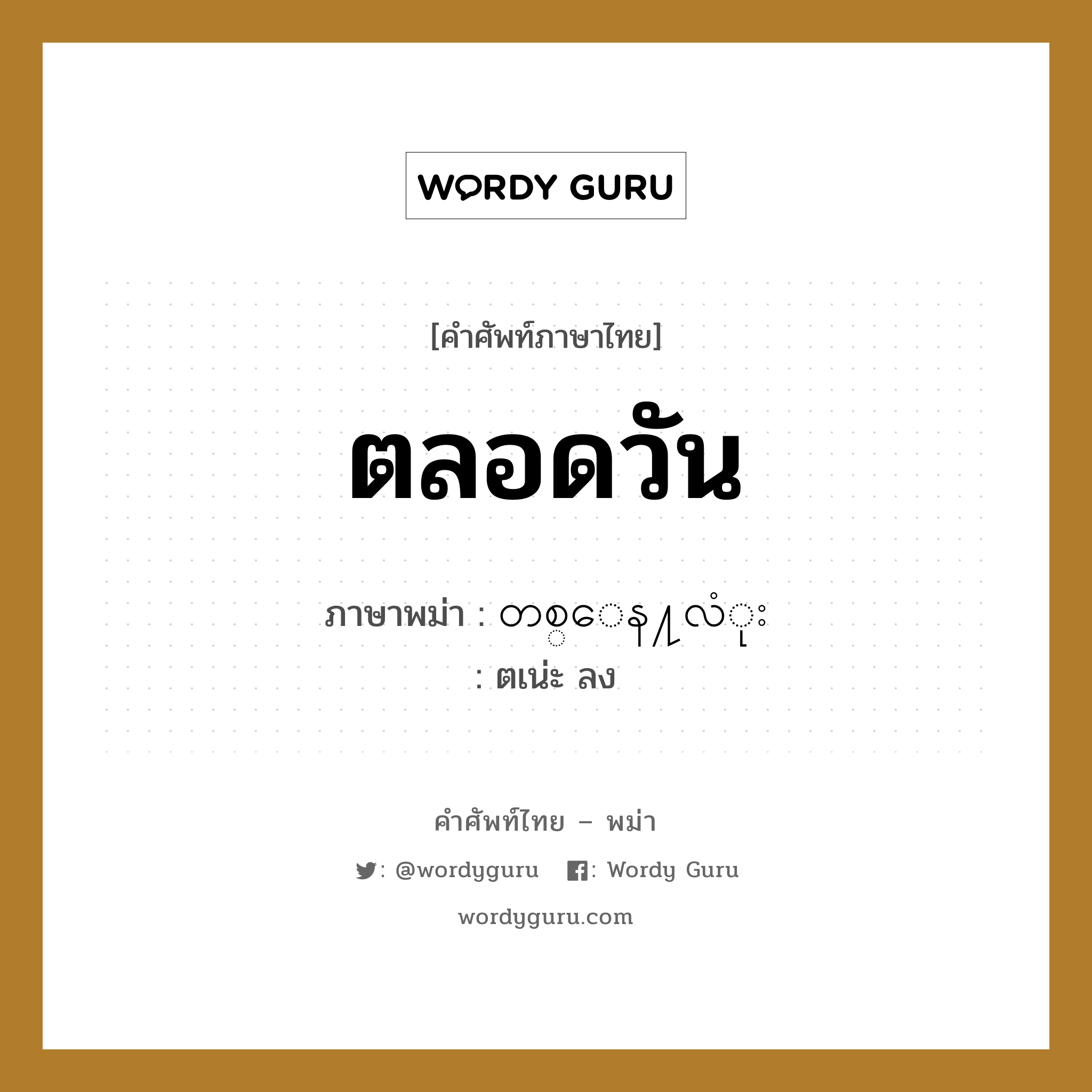 ตลอดวัน ภาษาพม่าคืออะไร, คำศัพท์ภาษาไทย - พม่า ตลอดวัน ภาษาพม่า တစ္ေန႔လံုး หมวด หมวดวัน เวลา ตเน่ะ ลง หมวด หมวดวัน เวลา
