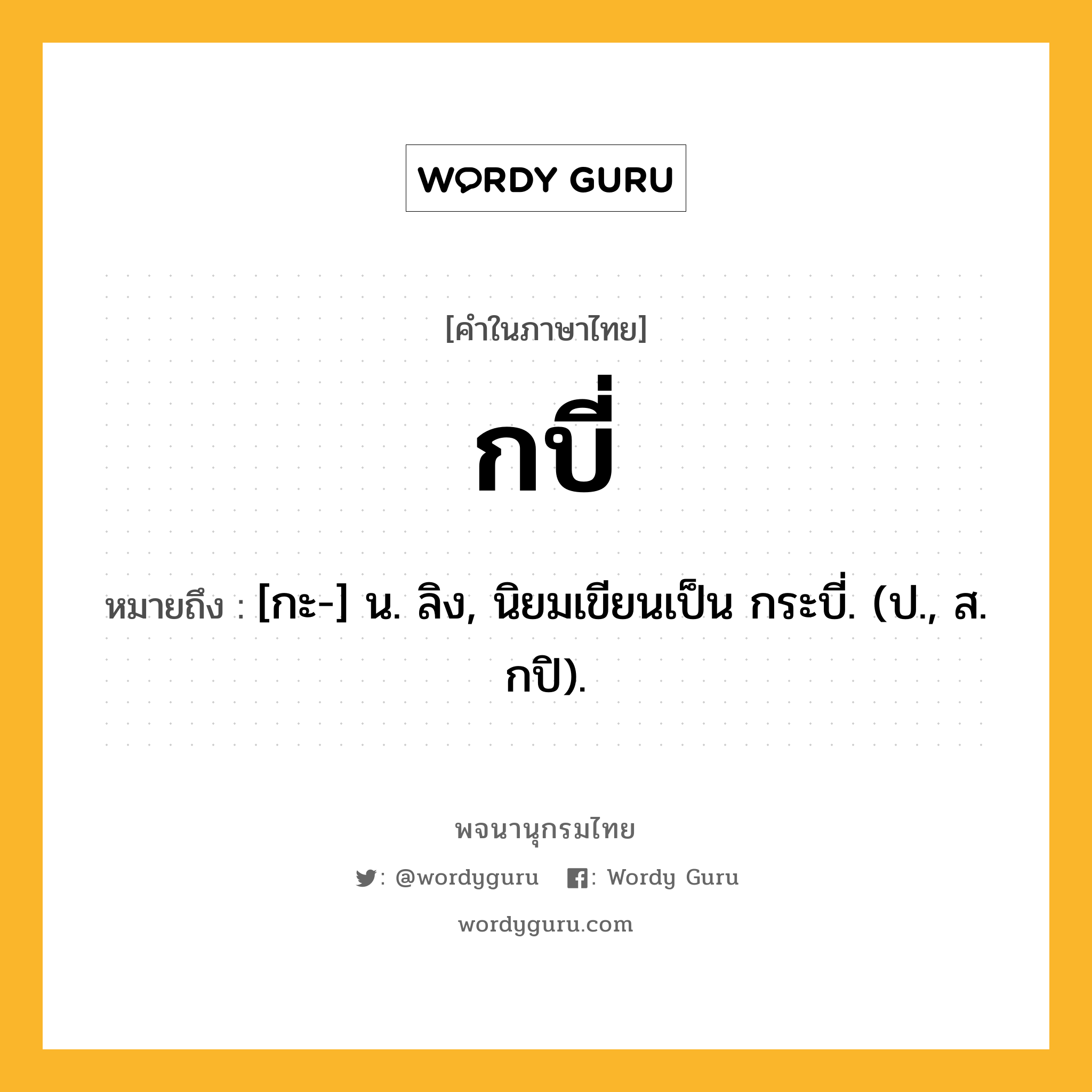 กบี่ หมายถึงอะไร?, คำในภาษาไทย กบี่ หมายถึง [กะ-] น. ลิง, นิยมเขียนเป็น กระบี่. (ป., ส. กปิ).