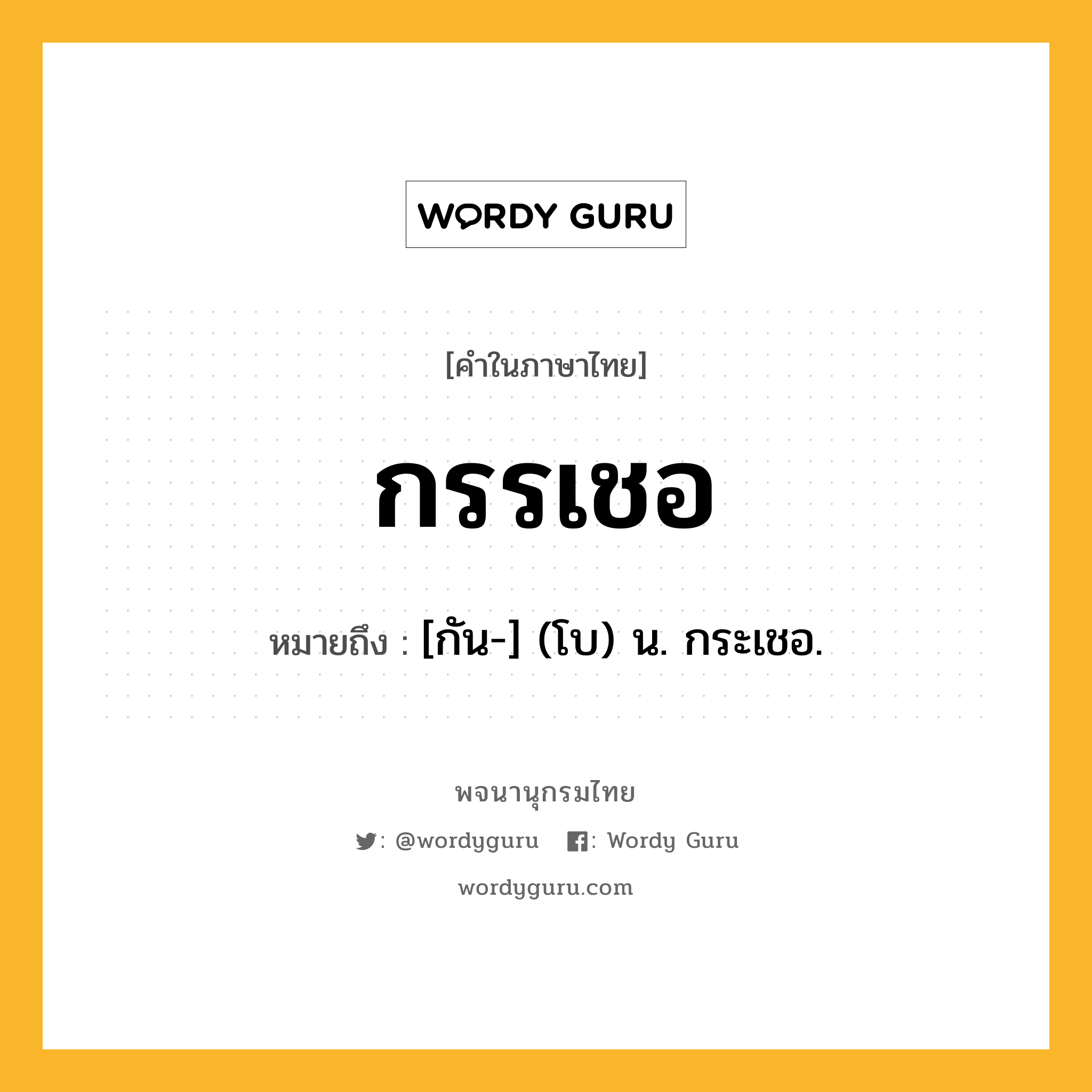กรรเชอ หมายถึงอะไร?, คำในภาษาไทย กรรเชอ หมายถึง [กัน-] (โบ) น. กระเชอ.
