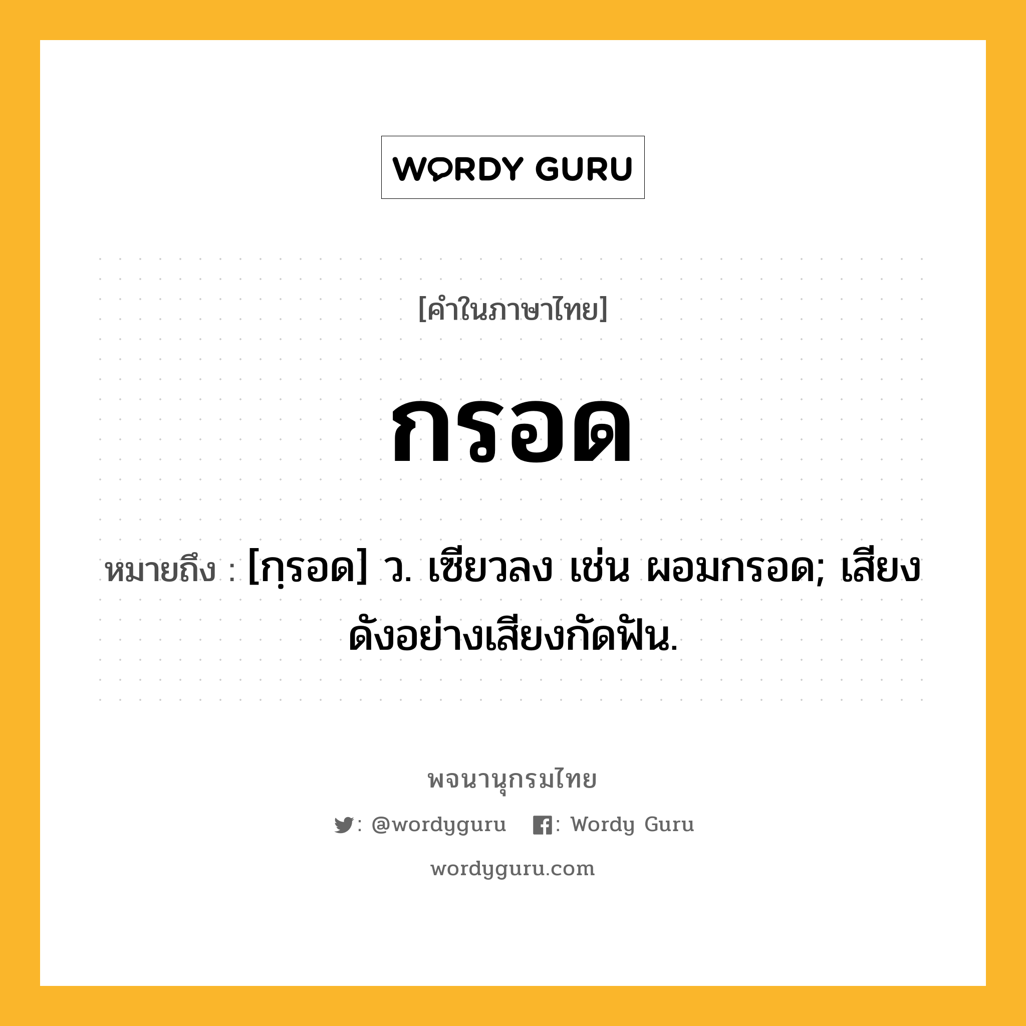 กรอด หมายถึงอะไร?, คำในภาษาไทย กรอด หมายถึง [กฺรอด] ว. เซียวลง เช่น ผอมกรอด; เสียงดังอย่างเสียงกัดฟัน.