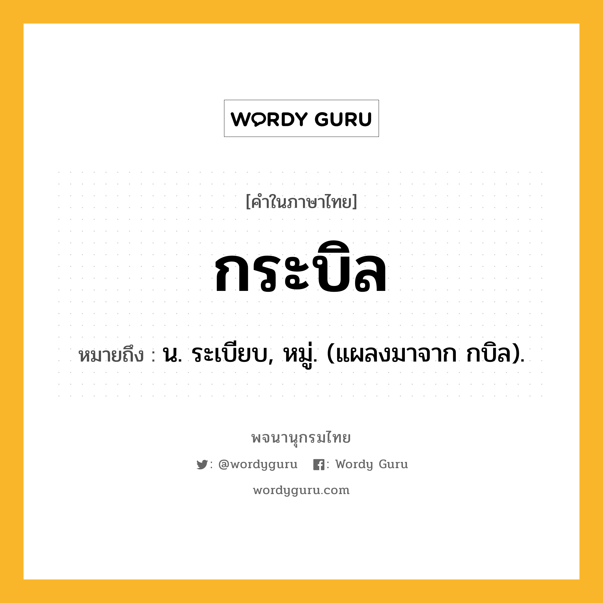 กระบิล ความหมาย หมายถึงอะไร?, คำในภาษาไทย กระบิล หมายถึง น. ระเบียบ, หมู่. (แผลงมาจาก กบิล).