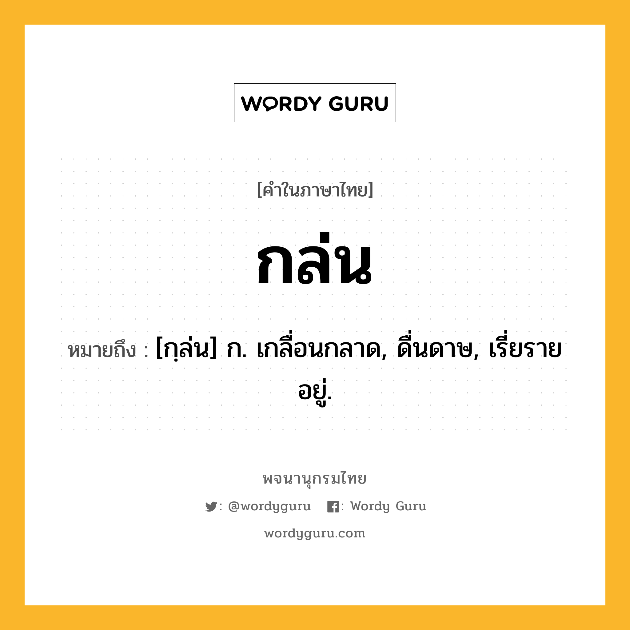 กล่น ความหมาย หมายถึงอะไร?, คำในภาษาไทย กล่น หมายถึง [กฺล่น] ก. เกลื่อนกลาด, ดื่นดาษ, เรี่ยรายอยู่.