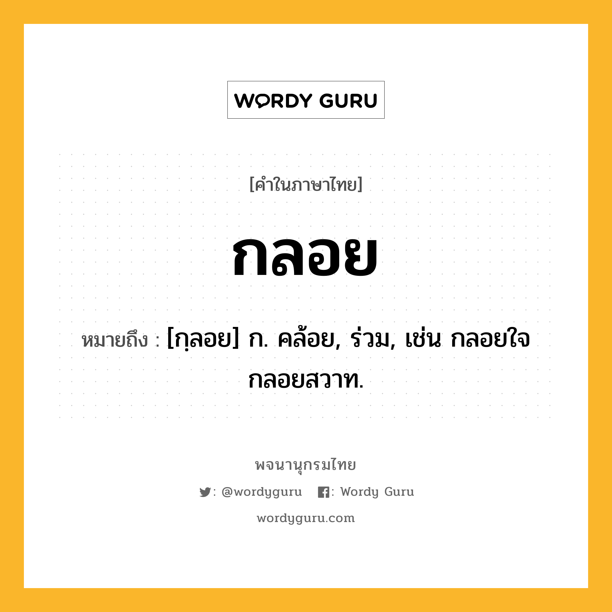 กลอย ความหมาย หมายถึงอะไร?, คำในภาษาไทย กลอย หมายถึง [กฺลอย] ก. คล้อย, ร่วม, เช่น กลอยใจ กลอยสวาท.