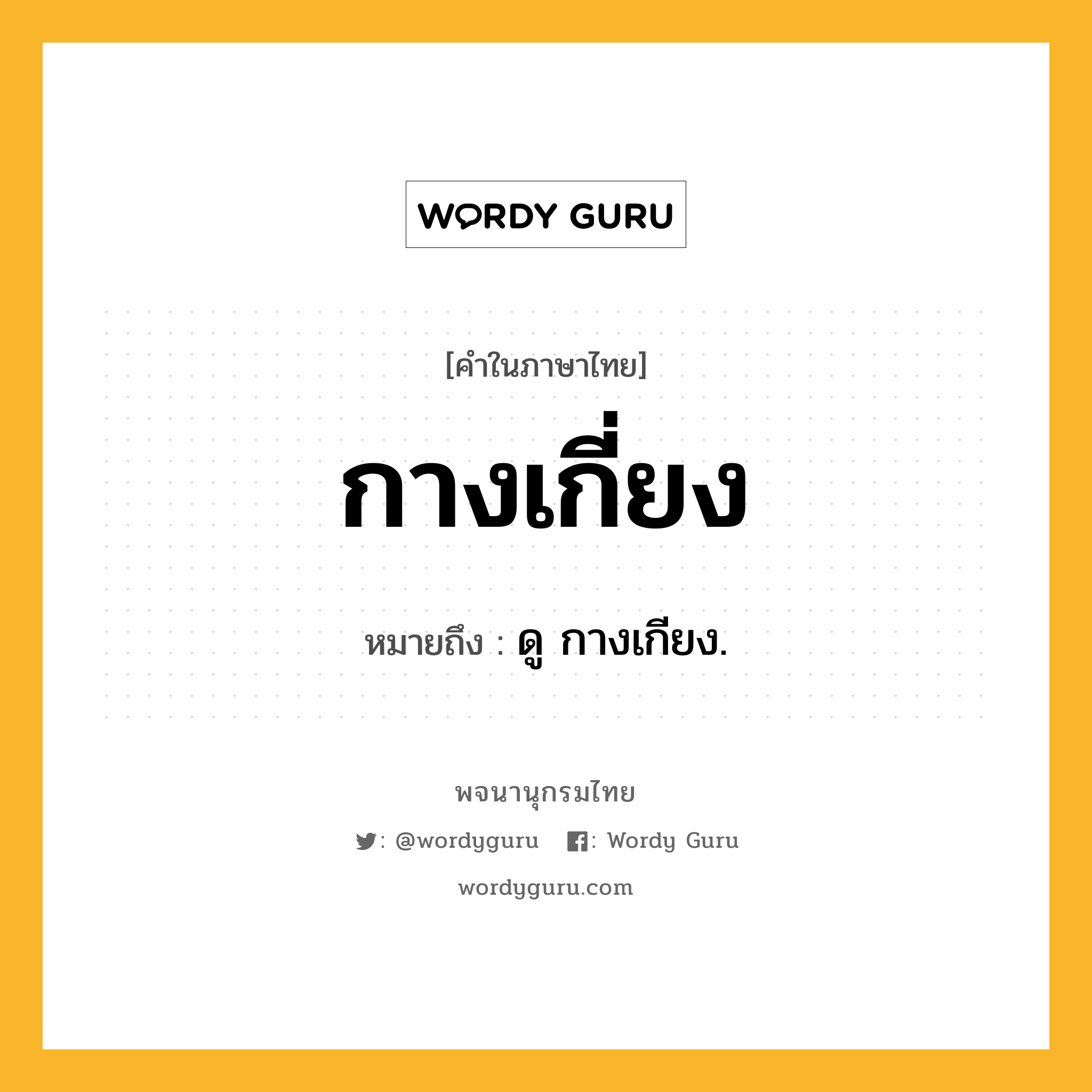 กางเกี่ยง ความหมาย หมายถึงอะไร?, คำในภาษาไทย กางเกี่ยง หมายถึง ดู กางเกียง.