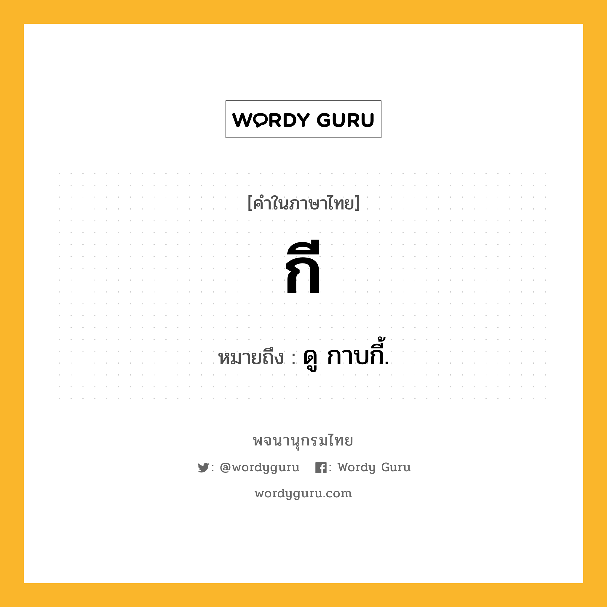 กี ความหมาย หมายถึงอะไร?, คำในภาษาไทย กี หมายถึง ดู กาบกี้.