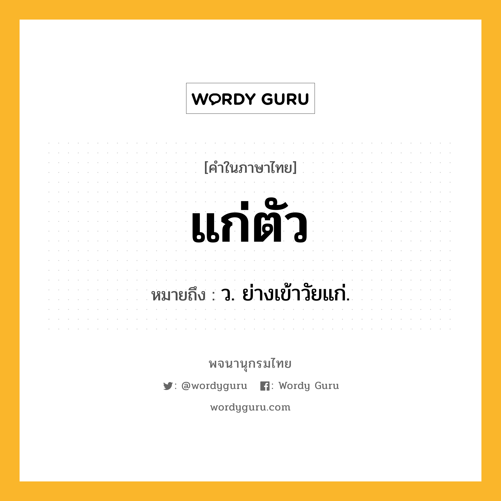 แก่ตัว หมายถึงอะไร?, คำในภาษาไทย แก่ตัว หมายถึง ว. ย่างเข้าวัยแก่.