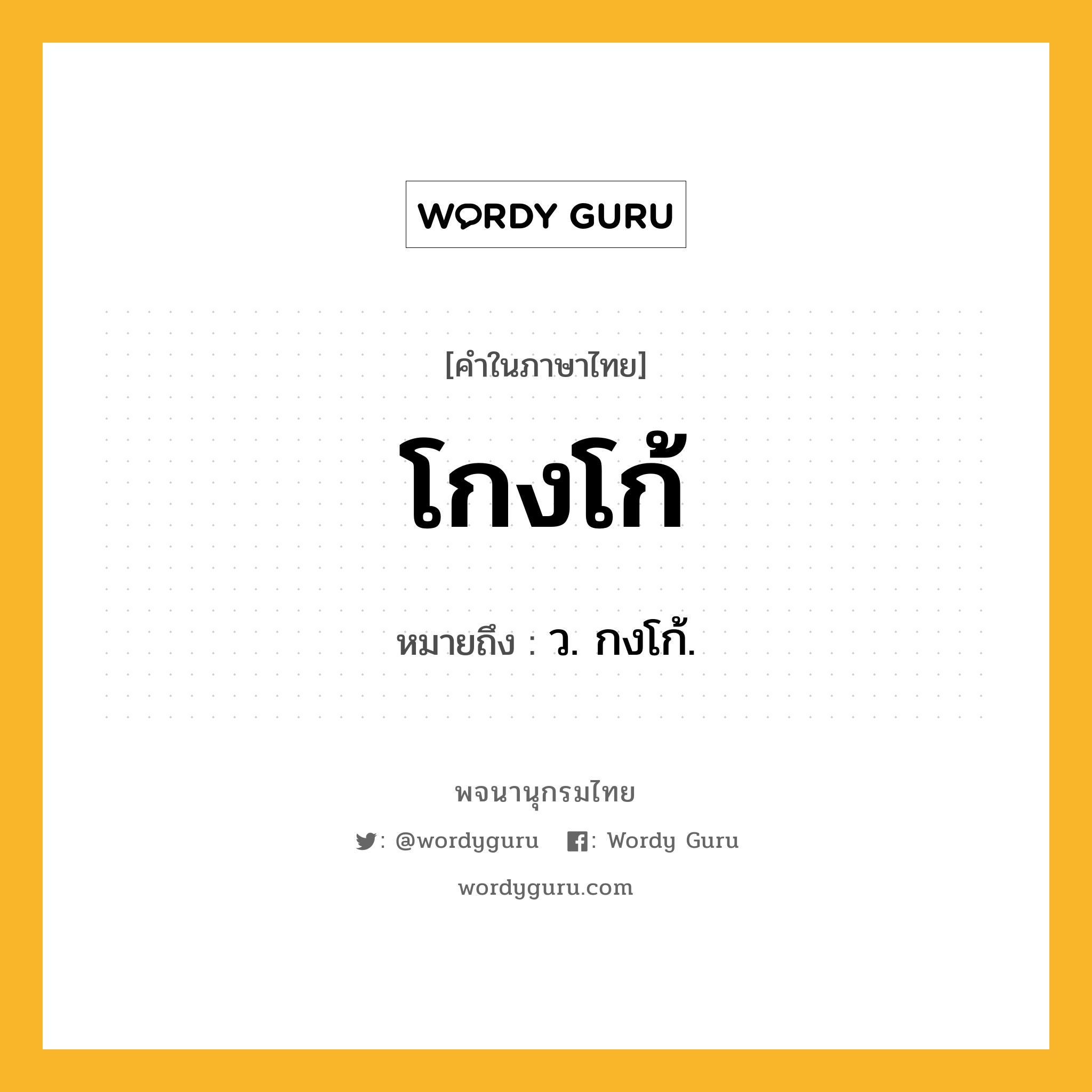 โกงโก้ ความหมาย หมายถึงอะไร?, คำในภาษาไทย โกงโก้ หมายถึง ว. กงโก้.