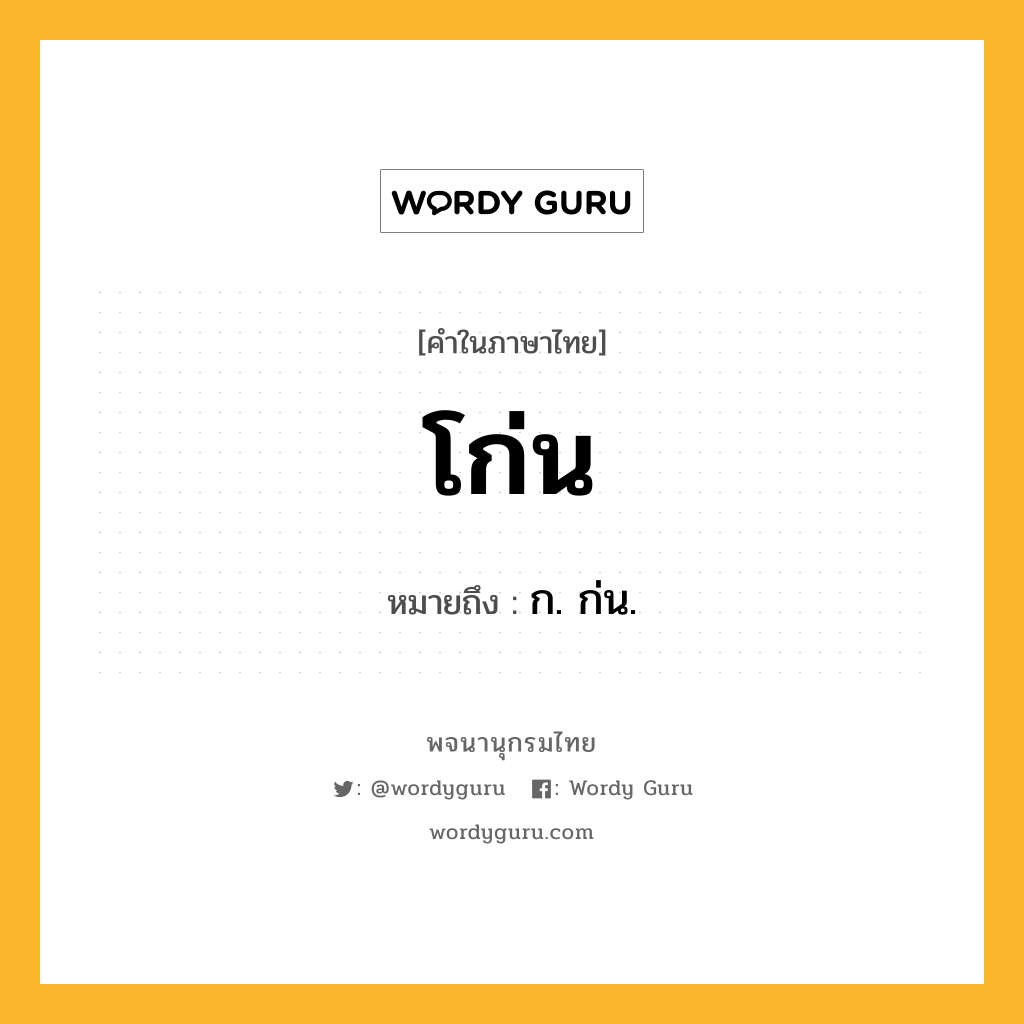 โก่น ความหมาย หมายถึงอะไร?, คำในภาษาไทย โก่น หมายถึง ก. ก่น.