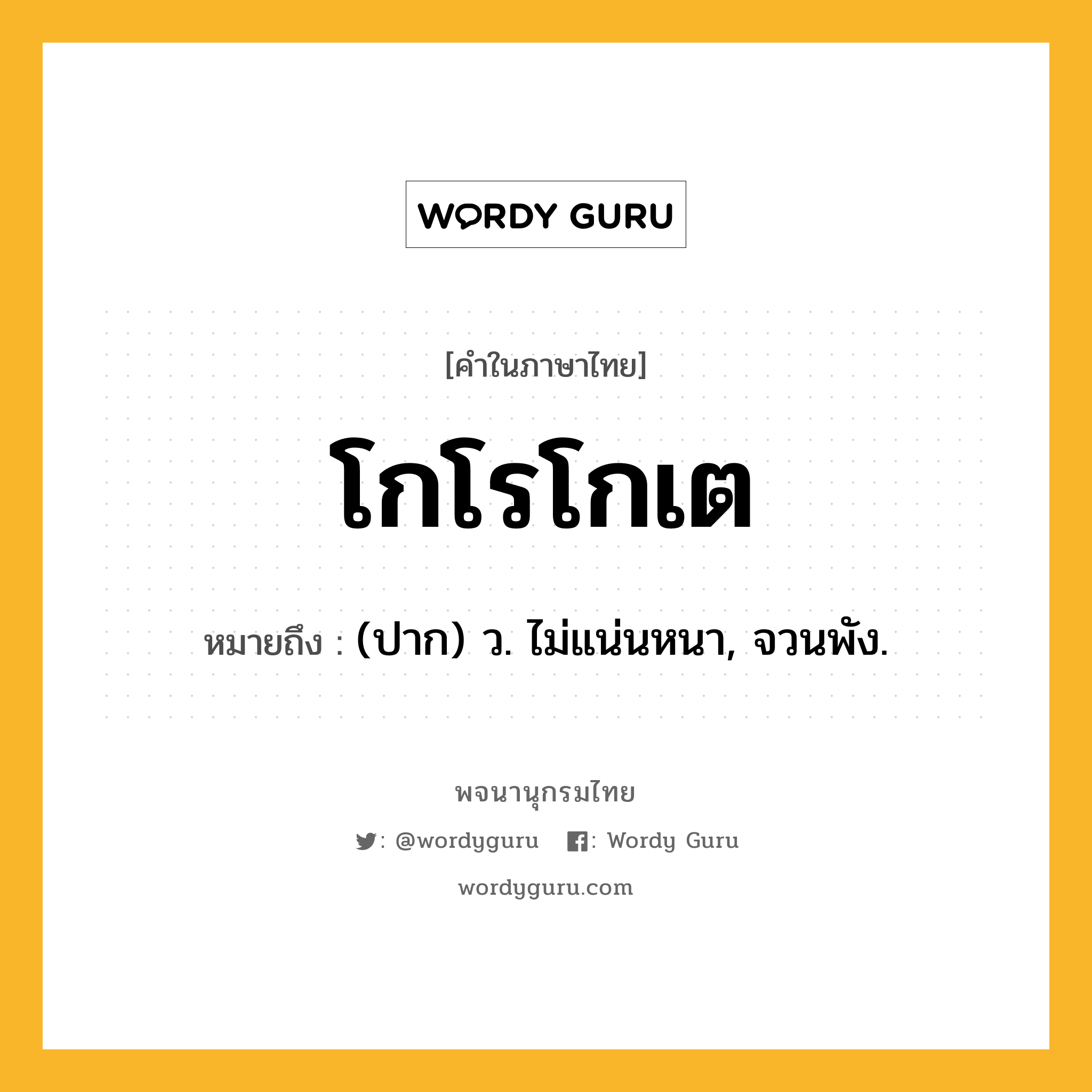 โกโรโกเต หมายถึงอะไร?, คำในภาษาไทย โกโรโกเต หมายถึง (ปาก) ว. ไม่แน่นหนา, จวนพัง.