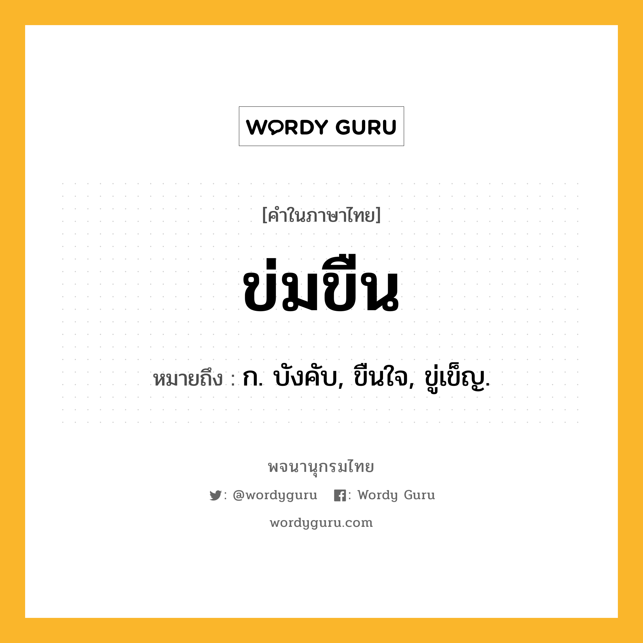 ข่มขืน หมายถึงอะไร?, คำในภาษาไทย ข่มขืน หมายถึง ก. บังคับ, ขืนใจ, ขู่เข็ญ.