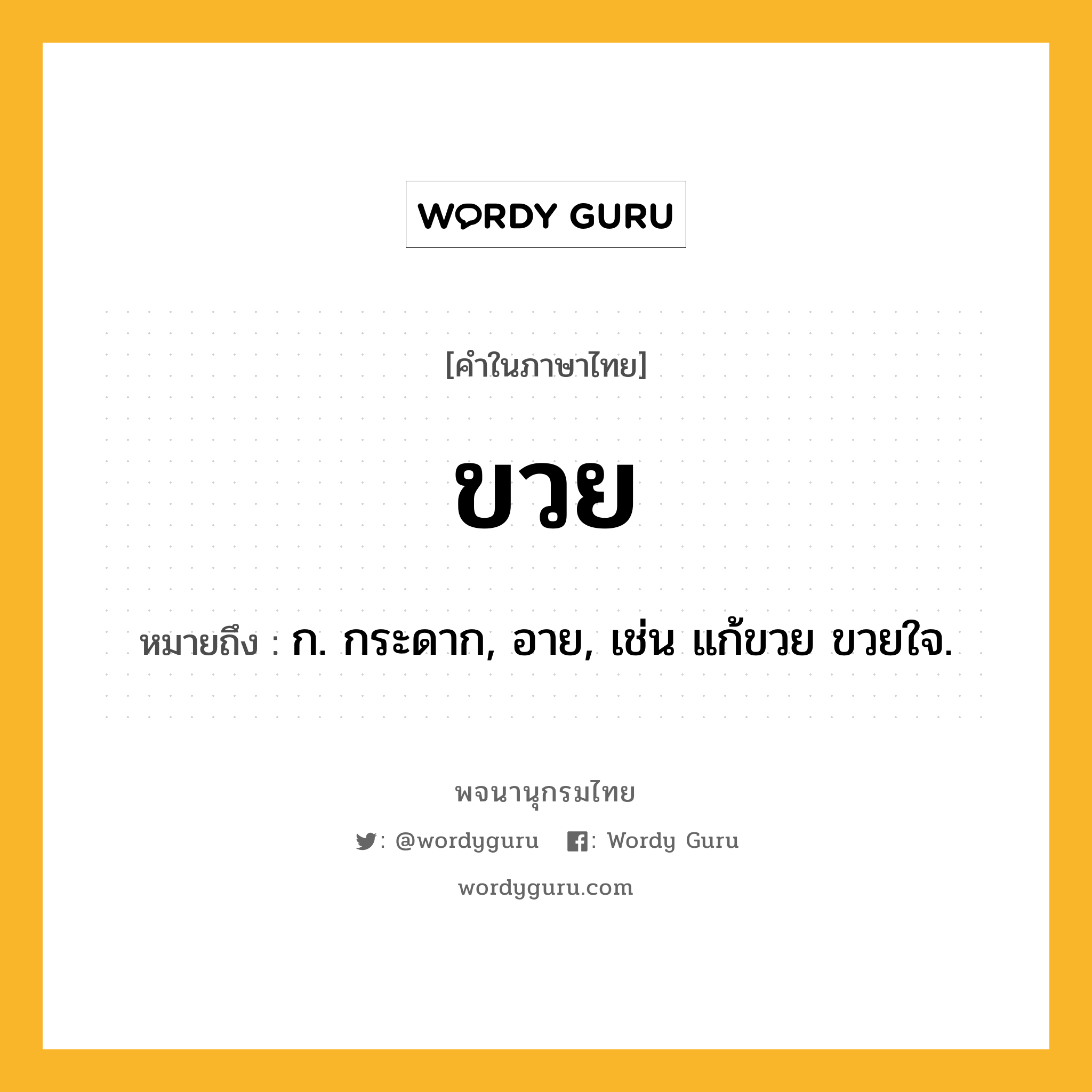 ขวย ความหมาย หมายถึงอะไร?, คำในภาษาไทย ขวย หมายถึง ก. กระดาก, อาย, เช่น แก้ขวย ขวยใจ.