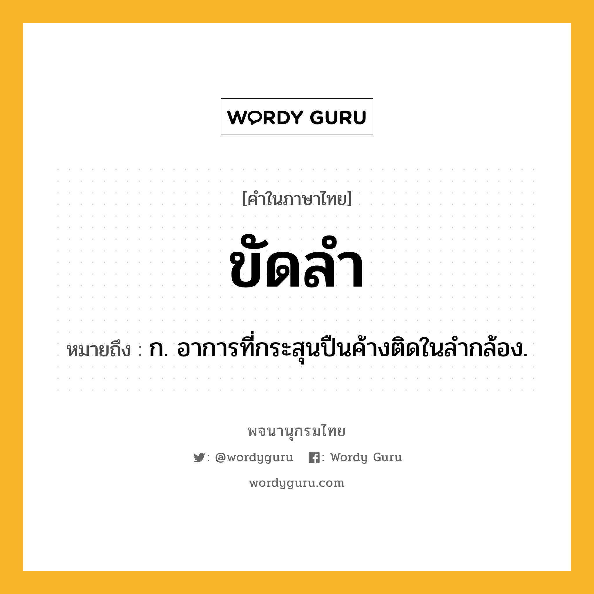 ขัดลำ ความหมาย หมายถึงอะไร?, คำในภาษาไทย ขัดลำ หมายถึง ก. อาการที่กระสุนปืนค้างติดในลำกล้อง.