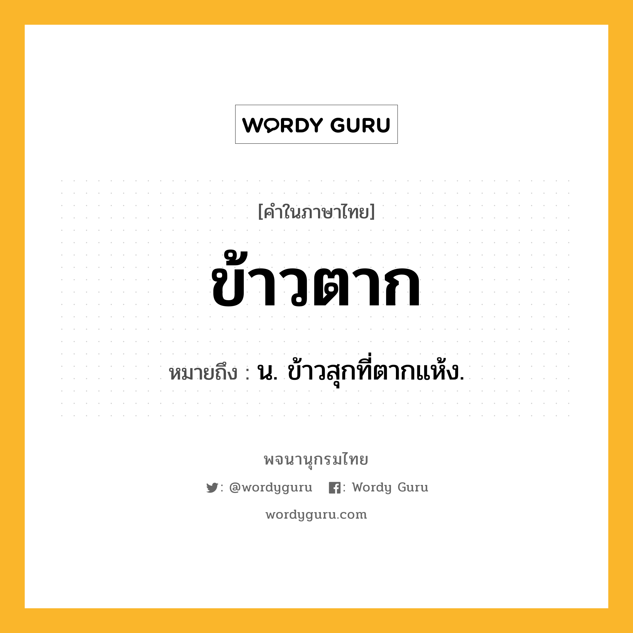 ข้าวตาก ความหมาย หมายถึงอะไร?, คำในภาษาไทย ข้าวตาก หมายถึง น. ข้าวสุกที่ตากแห้ง.
