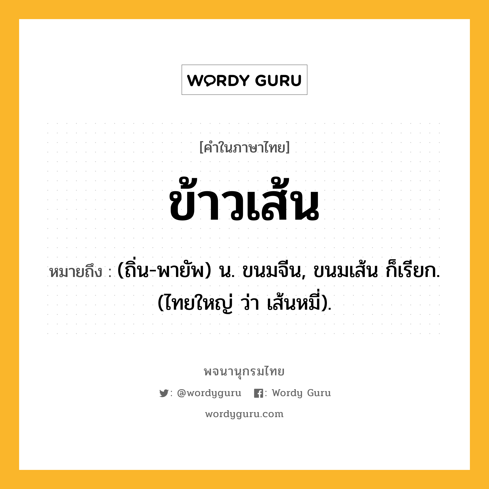 ข้าวเส้น หมายถึงอะไร?, คำในภาษาไทย ข้าวเส้น หมายถึง (ถิ่น-พายัพ) น. ขนมจีน, ขนมเส้น ก็เรียก. (ไทยใหญ่ ว่า เส้นหมี่).