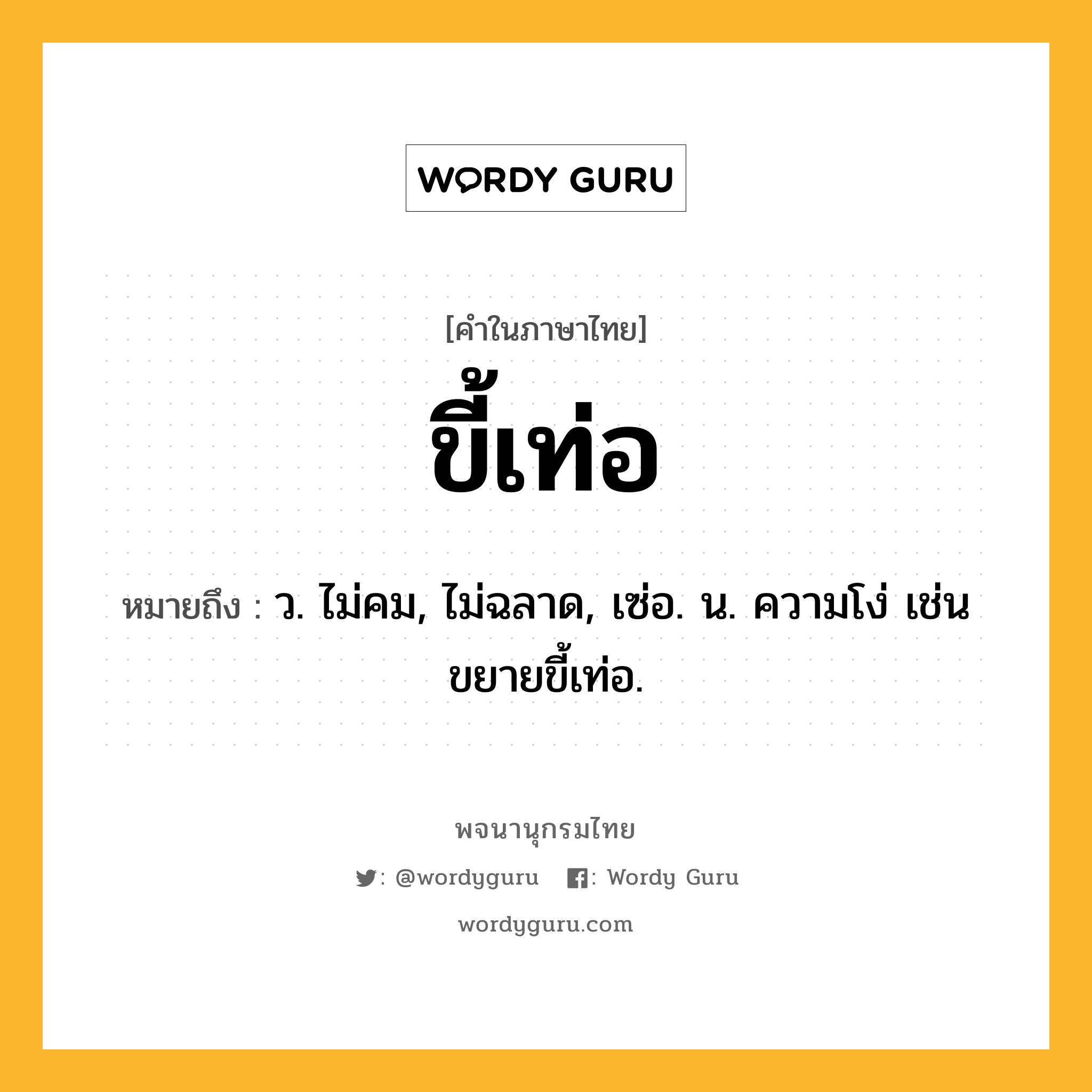 ขี้เท่อ หมายถึงอะไร?, คำในภาษาไทย ขี้เท่อ หมายถึง ว. ไม่คม, ไม่ฉลาด, เซ่อ. น. ความโง่ เช่น ขยายขี้เท่อ.