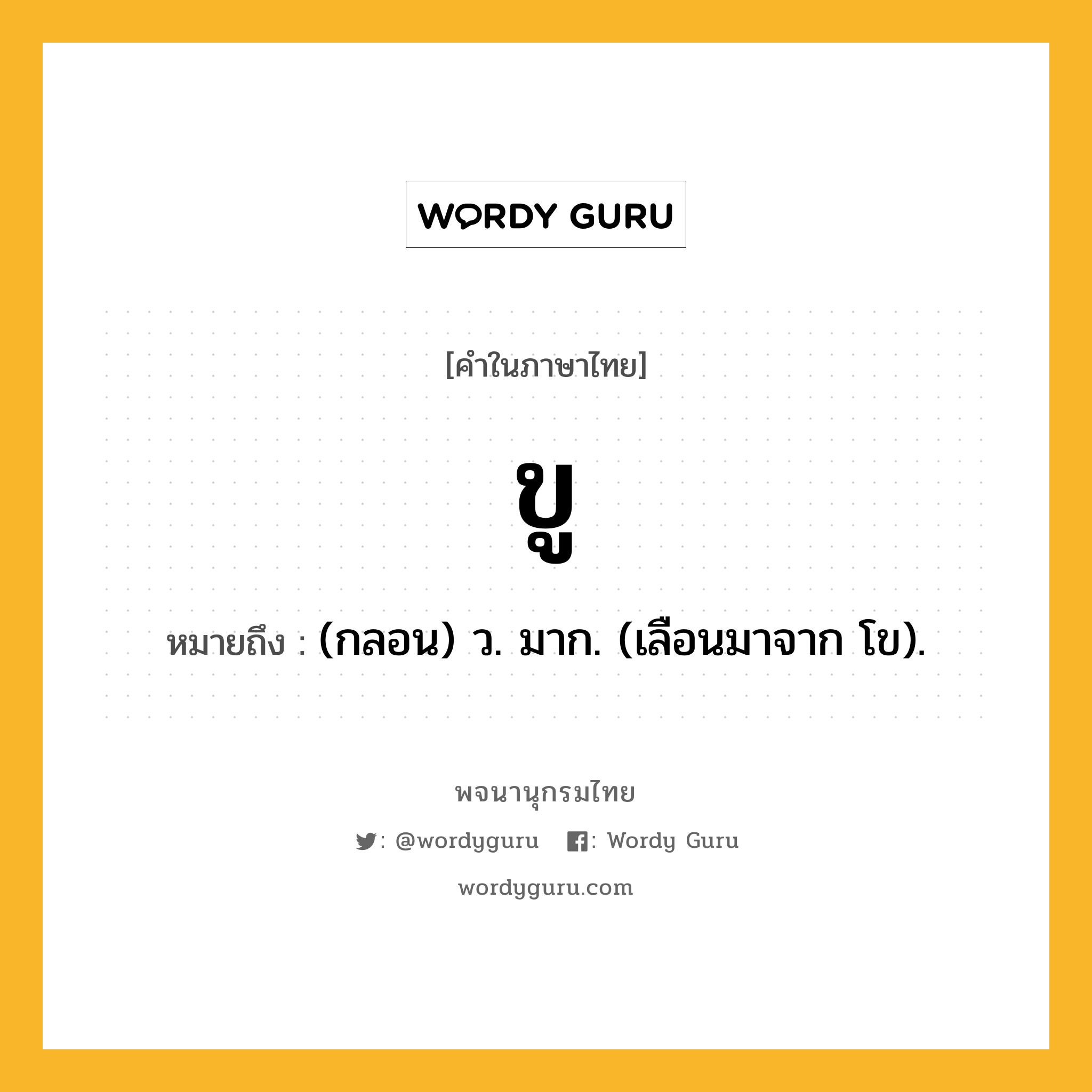 ขู ความหมาย หมายถึงอะไร?, คำในภาษาไทย ขู หมายถึง (กลอน) ว. มาก. (เลือนมาจาก โข).