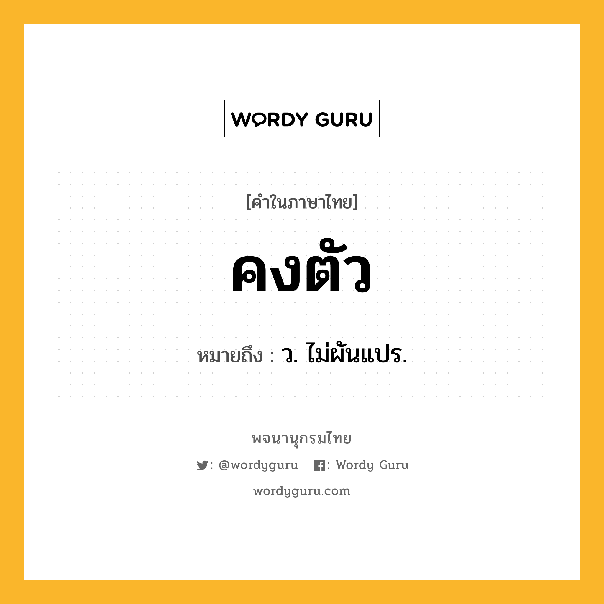 คงตัว หมายถึงอะไร?, คำในภาษาไทย คงตัว หมายถึง ว. ไม่ผันแปร.