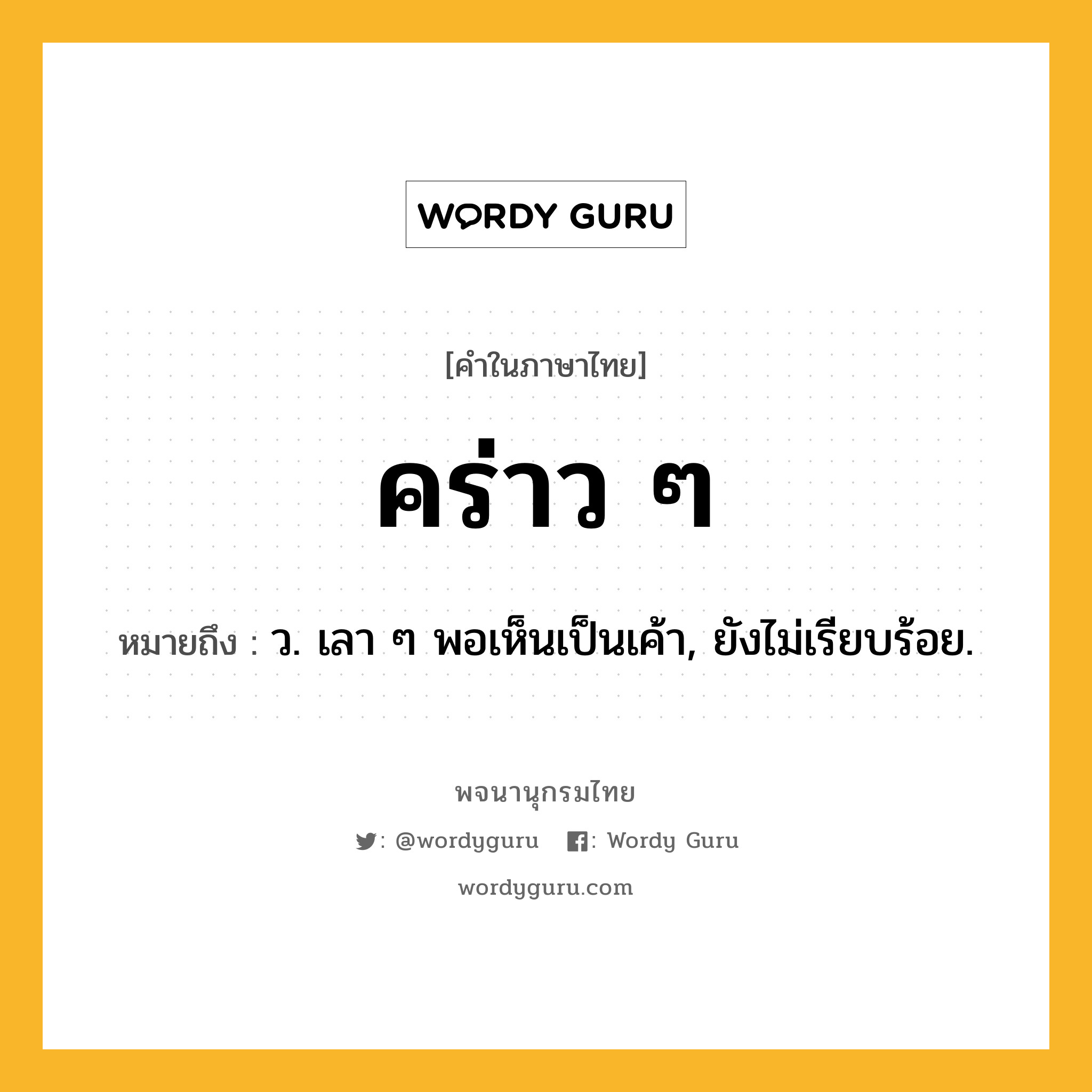 คร่าว ๆ ความหมาย หมายถึงอะไร?, คำในภาษาไทย คร่าว ๆ หมายถึง ว. เลา ๆ พอเห็นเป็นเค้า, ยังไม่เรียบร้อย.