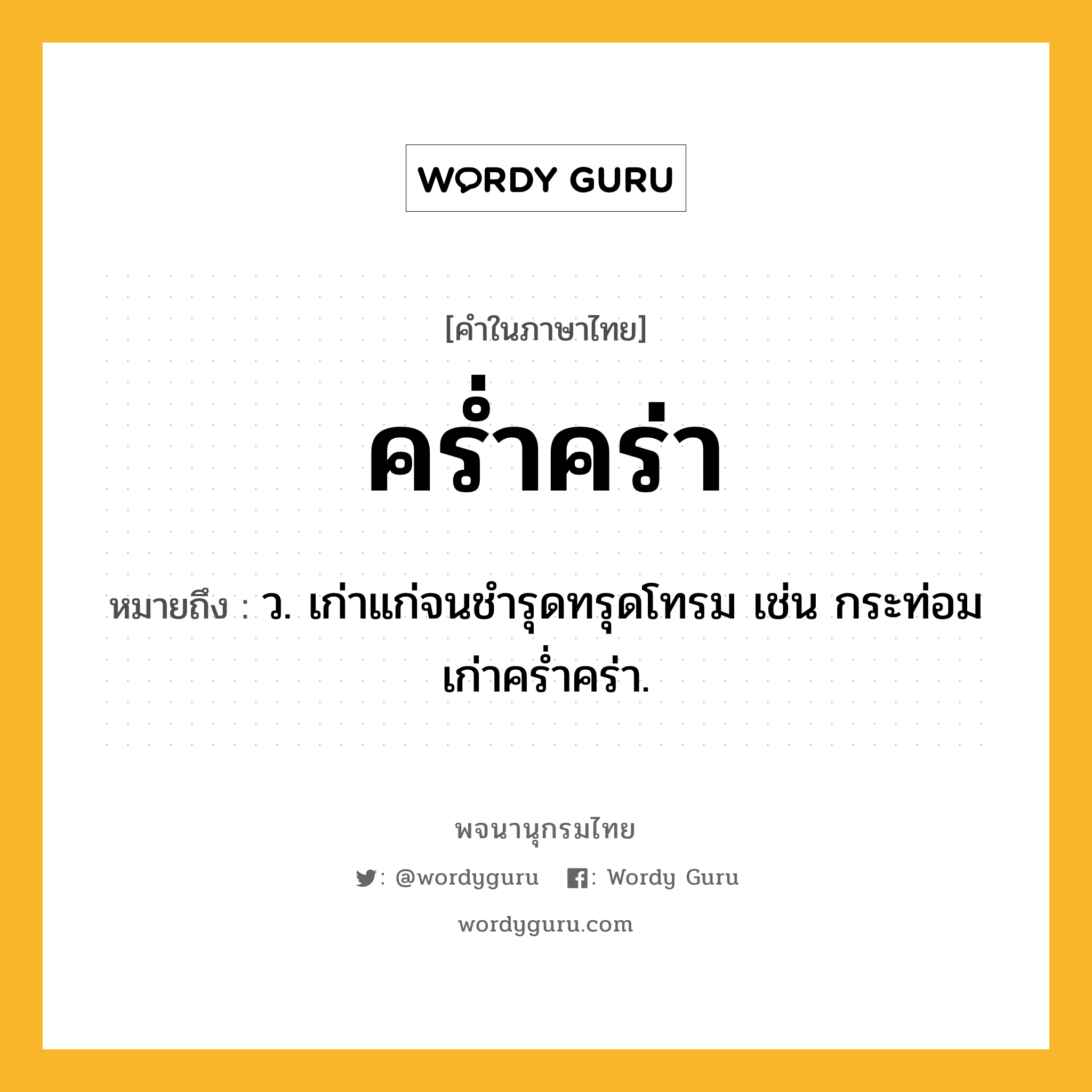 คร่ำคร่า ความหมาย หมายถึงอะไร?, คำในภาษาไทย คร่ำคร่า หมายถึง ว. เก่าแก่จนชํารุดทรุดโทรม เช่น กระท่อมเก่าคร่ำคร่า.
