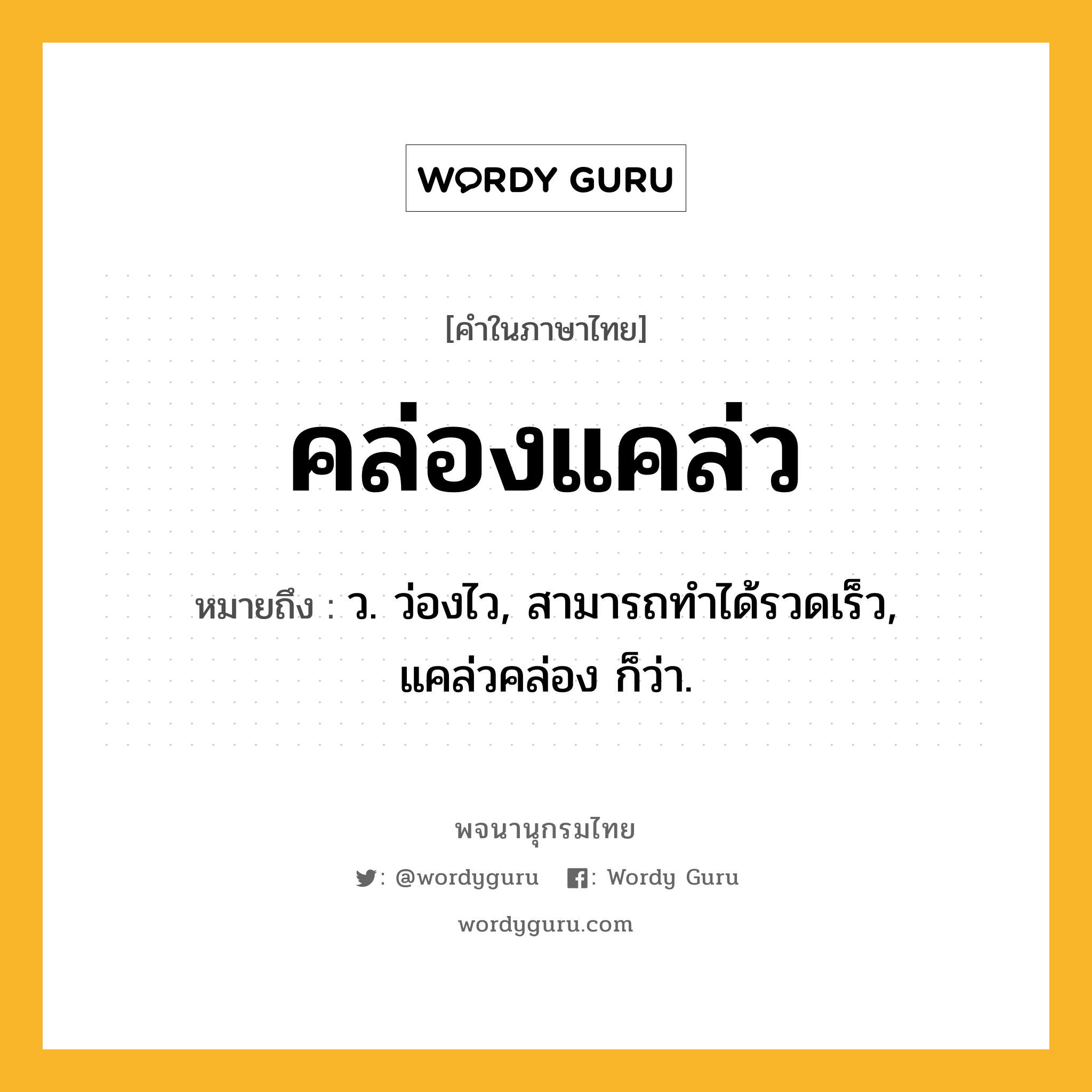คล่องแคล่ว ความหมาย หมายถึงอะไร?, คำในภาษาไทย คล่องแคล่ว หมายถึง ว. ว่องไว, สามารถทําได้รวดเร็ว, แคล่วคล่อง ก็ว่า.