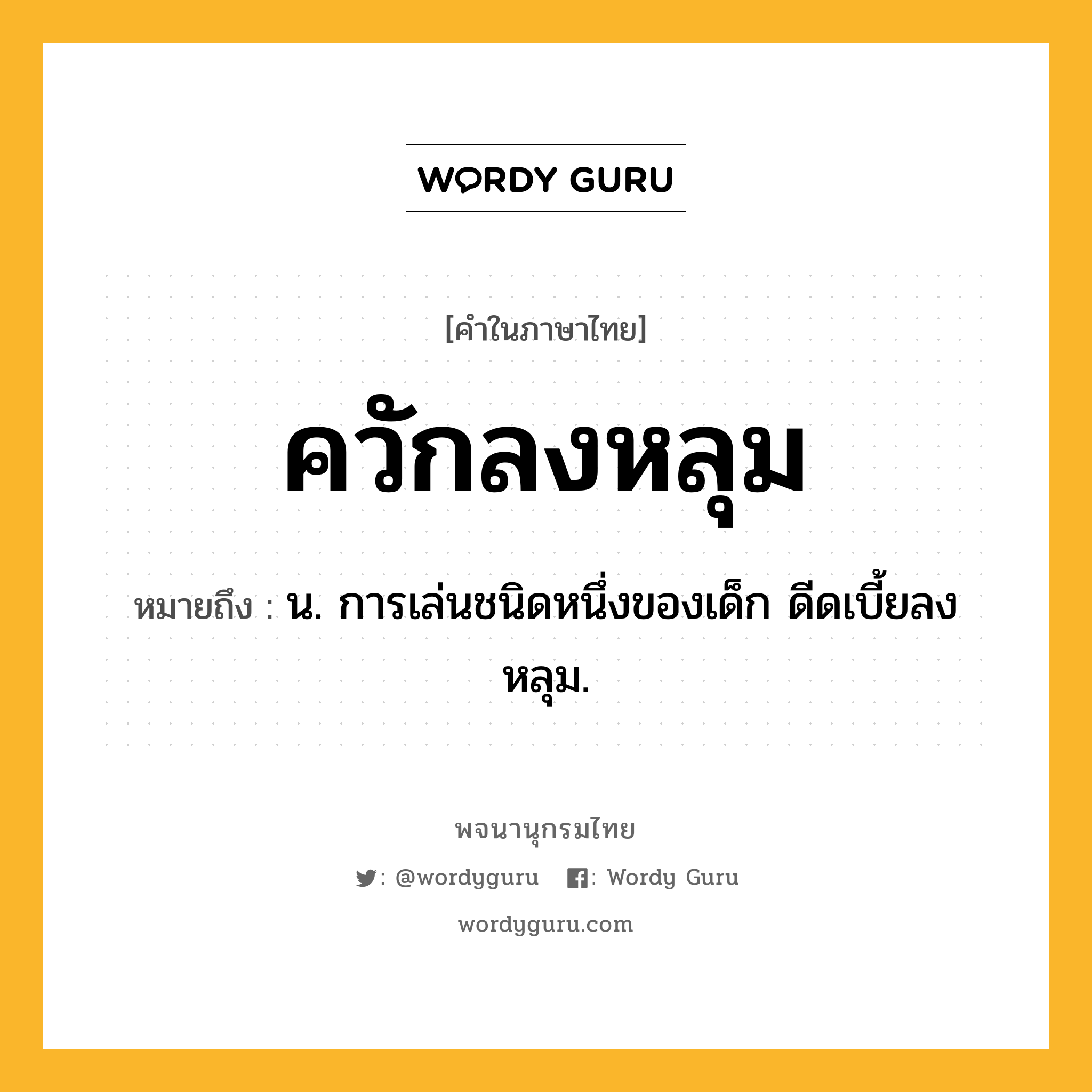 ควักลงหลุม หมายถึงอะไร?, คำในภาษาไทย ควักลงหลุม หมายถึง น. การเล่นชนิดหนึ่งของเด็ก ดีดเบี้ยลงหลุม.
