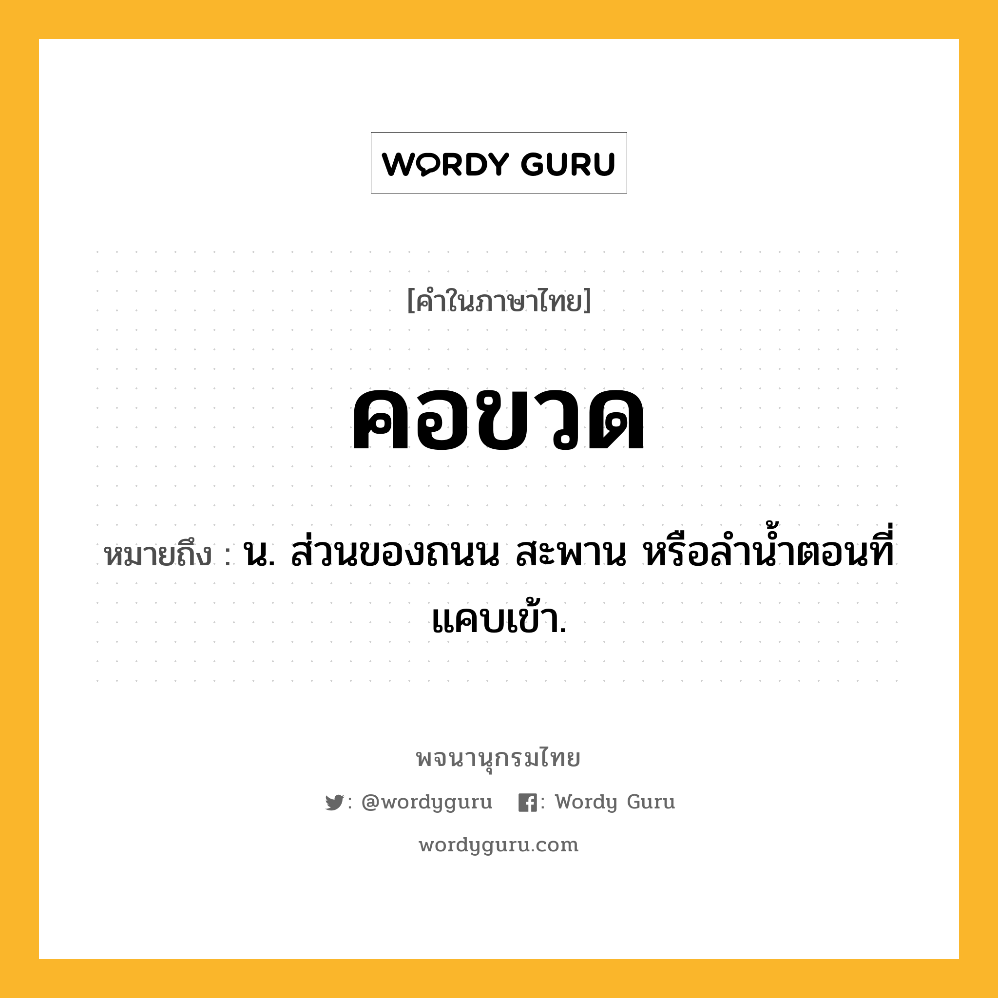 คอขวด ความหมาย หมายถึงอะไร?, คำในภาษาไทย คอขวด หมายถึง น. ส่วนของถนน สะพาน หรือลำน้ำตอนที่แคบเข้า.