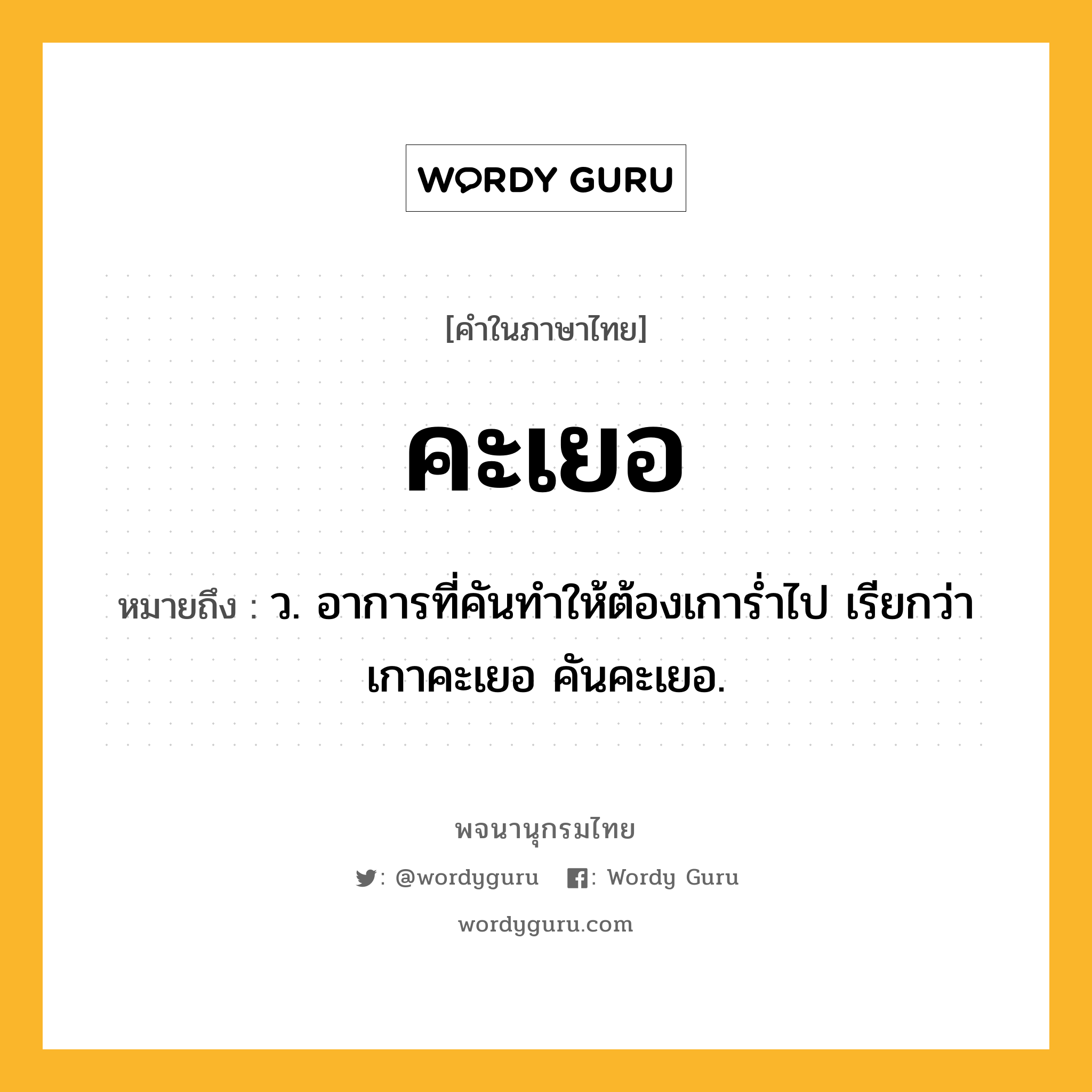 คะเยอ ความหมาย หมายถึงอะไร?, คำในภาษาไทย คะเยอ หมายถึง ว. อาการที่คันทําให้ต้องเการํ่าไป เรียกว่า เกาคะเยอ คันคะเยอ.