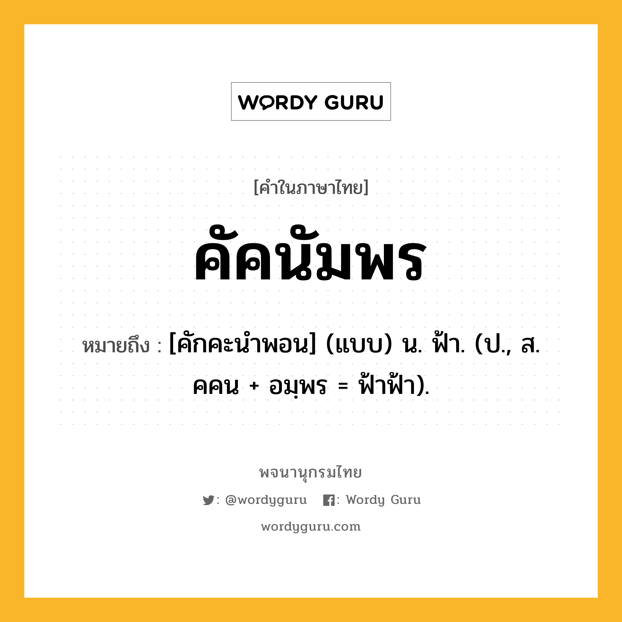 คัคนัมพร ความหมาย หมายถึงอะไร?, คำในภาษาไทย คัคนัมพร หมายถึง [คักคะนําพอน] (แบบ) น. ฟ้า. (ป., ส. คคน + อมฺพร = ฟ้าฟ้า).