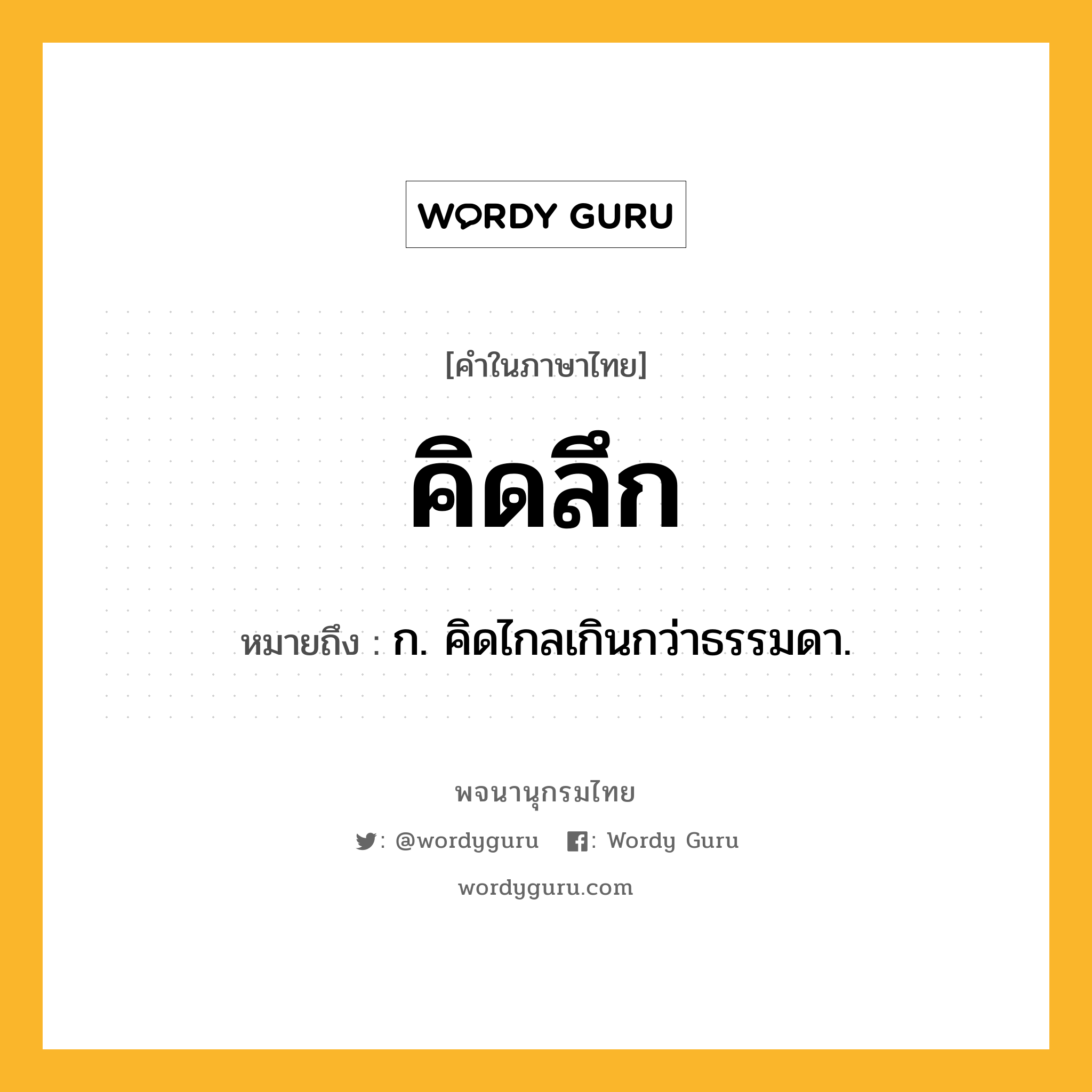 คิดลึก หมายถึงอะไร?, คำในภาษาไทย คิดลึก หมายถึง ก. คิดไกลเกินกว่าธรรมดา.