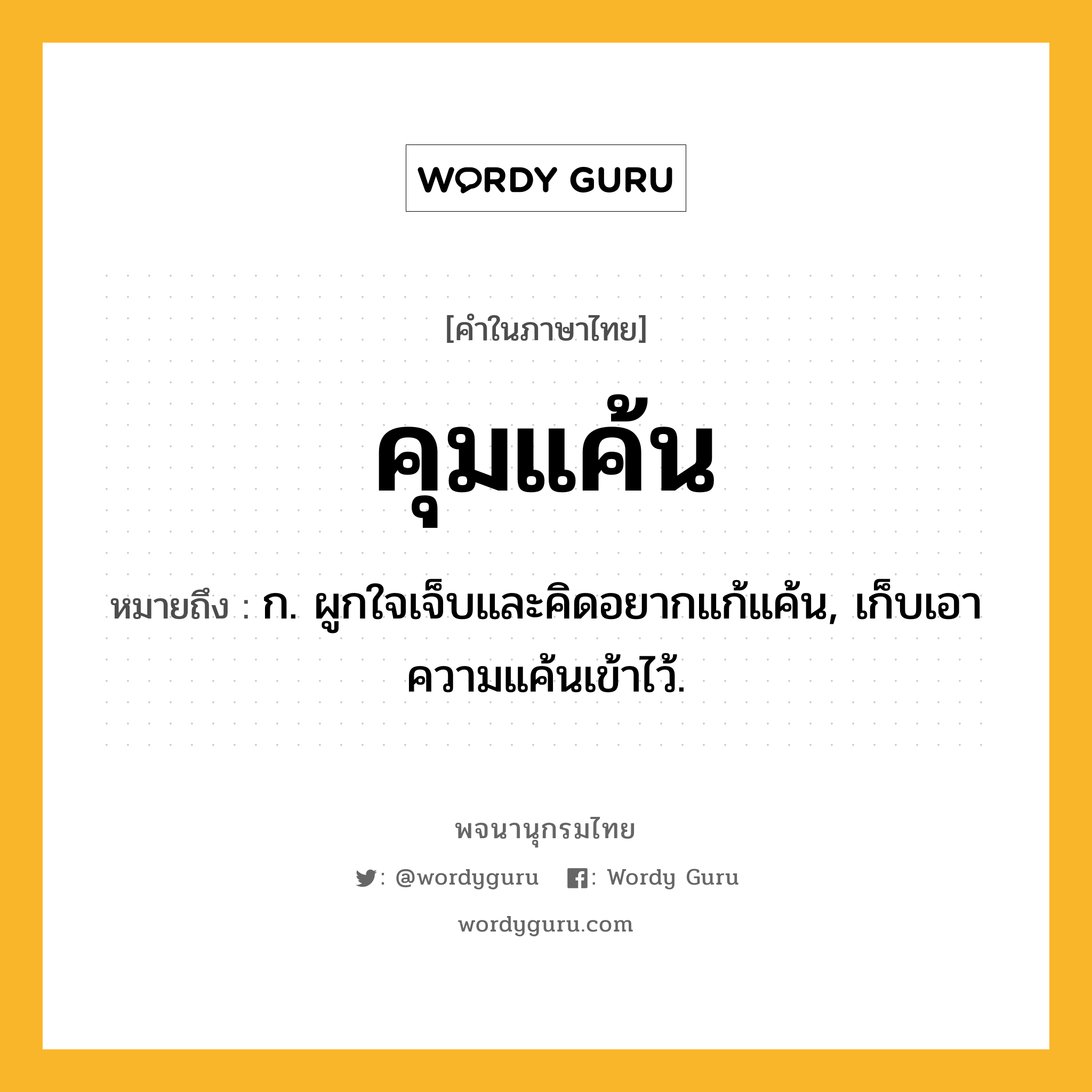 คุมแค้น หมายถึงอะไร?, คำในภาษาไทย คุมแค้น หมายถึง ก. ผูกใจเจ็บและคิดอยากแก้แค้น, เก็บเอาความแค้นเข้าไว้.