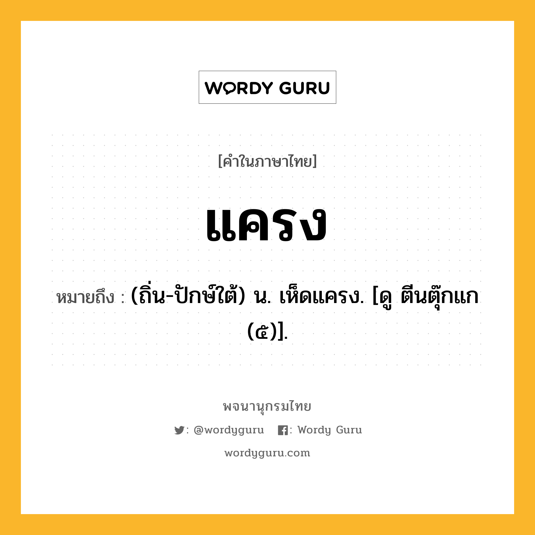 แครง ความหมาย หมายถึงอะไร?, คำในภาษาไทย แครง หมายถึง (ถิ่น-ปักษ์ใต้) น. เห็ดแครง. [ดู ตีนตุ๊กแก (๕)].
