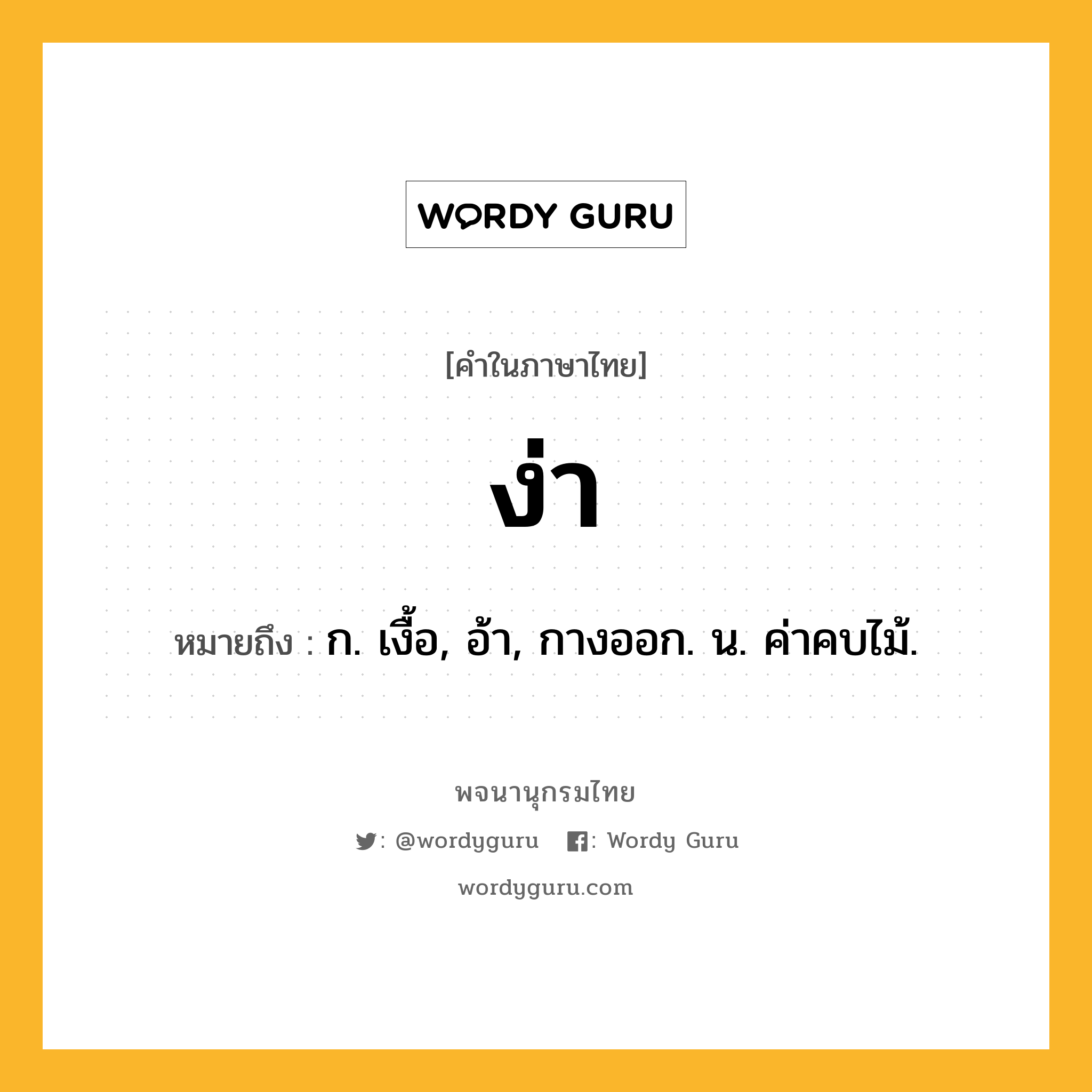 ง่า ความหมาย หมายถึงอะไร?, คำในภาษาไทย ง่า หมายถึง ก. เงื้อ, อ้า, กางออก. น. ค่าคบไม้.
