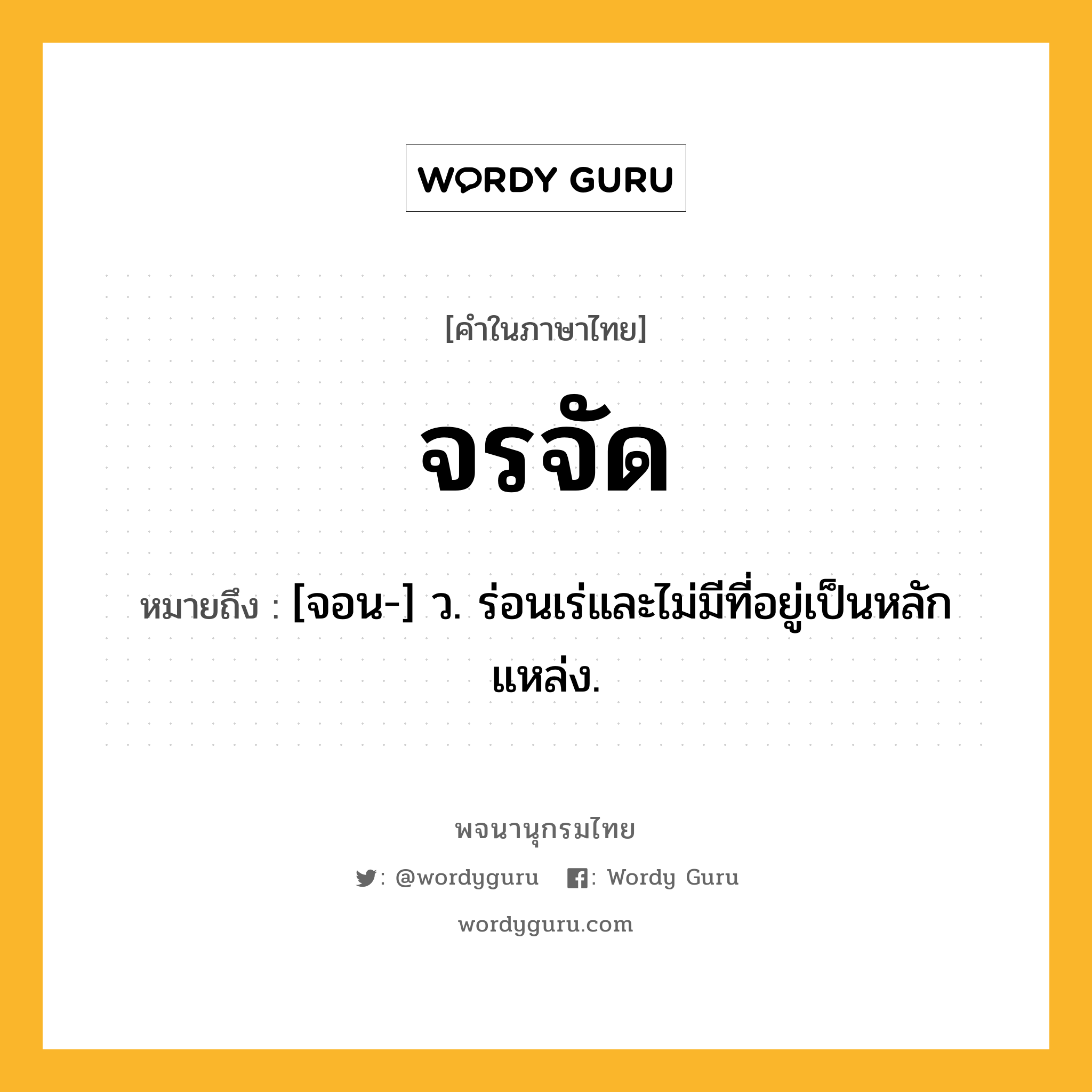 จรจัด ความหมาย หมายถึงอะไร?, คำในภาษาไทย จรจัด หมายถึง [จอน-] ว. ร่อนเร่และไม่มีที่อยู่เป็นหลักแหล่ง.