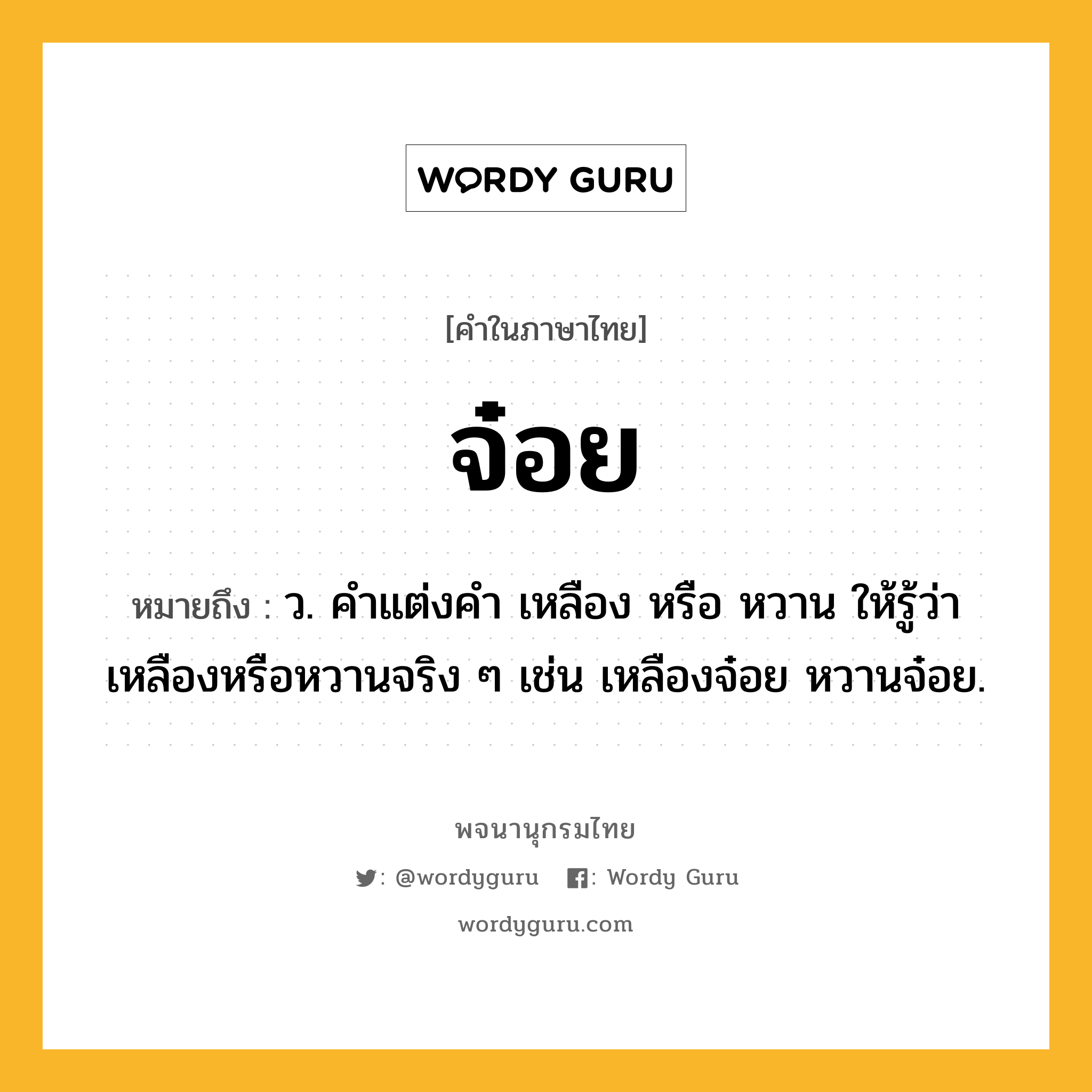 จ๋อย หมายถึงอะไร?, คำในภาษาไทย จ๋อย หมายถึง ว. คําแต่งคํา เหลือง หรือ หวาน ให้รู้ว่าเหลืองหรือหวานจริง ๆ เช่น เหลืองจ๋อย หวานจ๋อย.