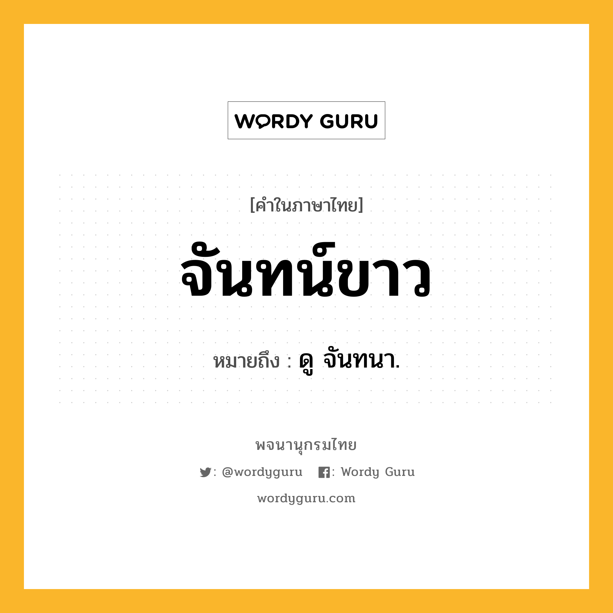 จันทน์ขาว ความหมาย หมายถึงอะไร?, คำในภาษาไทย จันทน์ขาว หมายถึง ดู จันทนา.