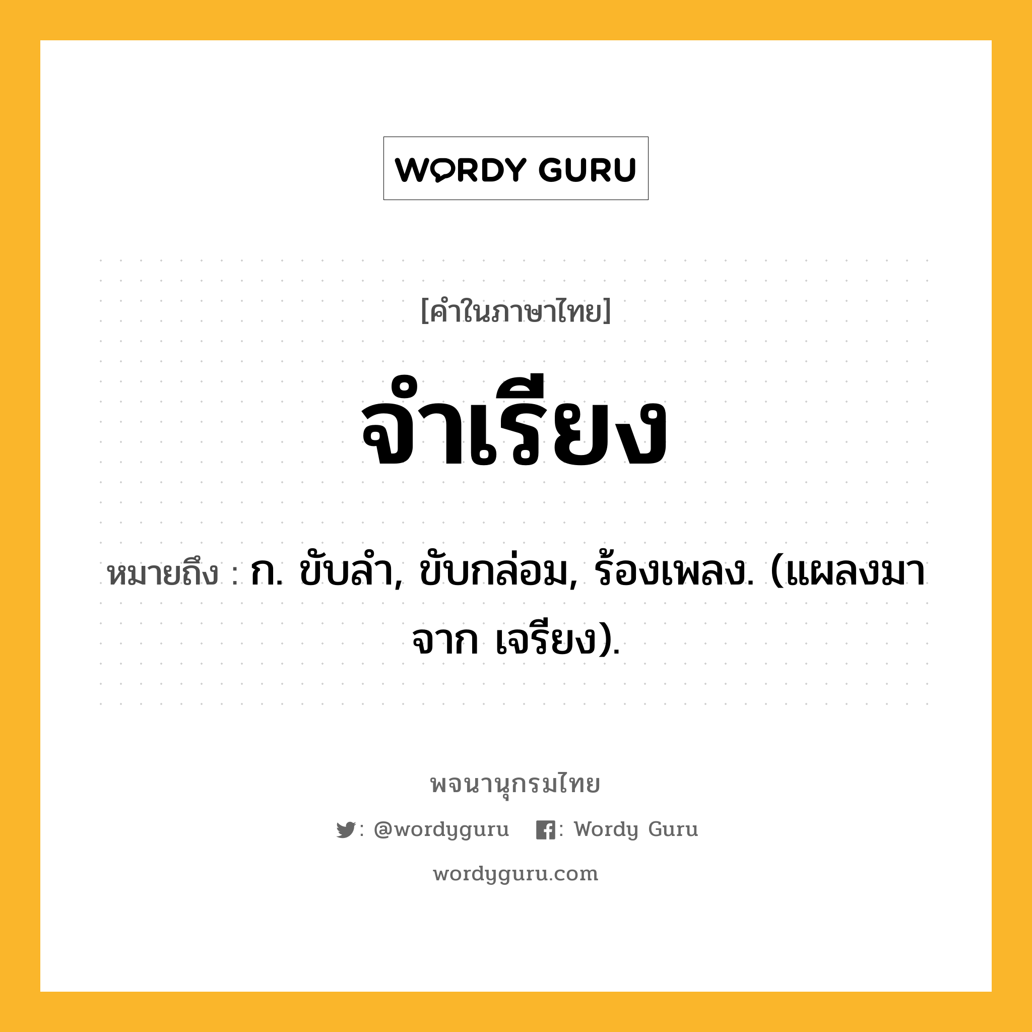 จำเรียง ความหมาย หมายถึงอะไร?, คำในภาษาไทย จำเรียง หมายถึง ก. ขับลํา, ขับกล่อม, ร้องเพลง. (แผลงมาจาก เจรียง).
